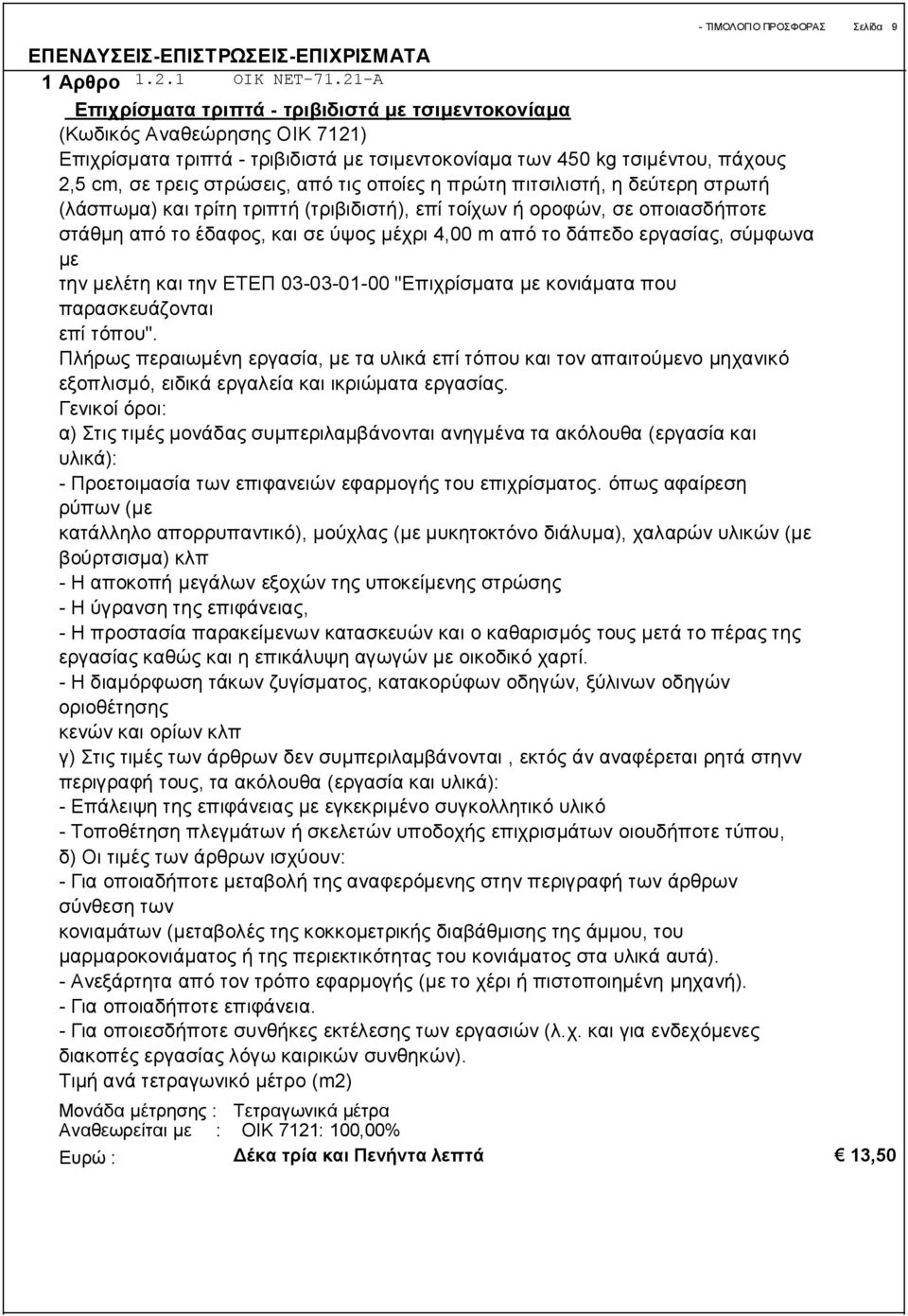 τις οποίες η πρώτη πιτσιλιστή, η δεύτερη στρωτή (λάσπωμα) και τρίτη τριπτή (τριβιδιστή), επί τοίχων ή οροφών, σε οποιασδήποτε στάθμη από το έδαφος, και σε ύψος μέχρι 4,00 m από το δάπεδο εργασίας,