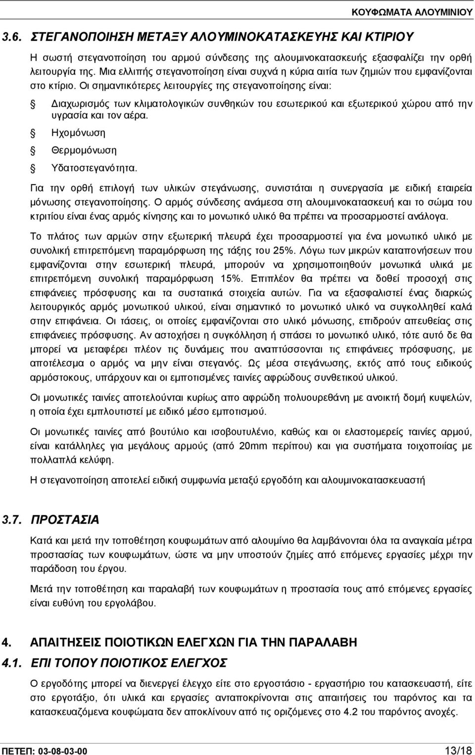 Οι σημαντικότερες λειτουργίες της στεγανοποίησης είναι: Διαχωρισμός των κλιματολογικών συνθηκών του εσωτερικού και εξωτερικού χώρου από την υγρασία και τον αέρα.