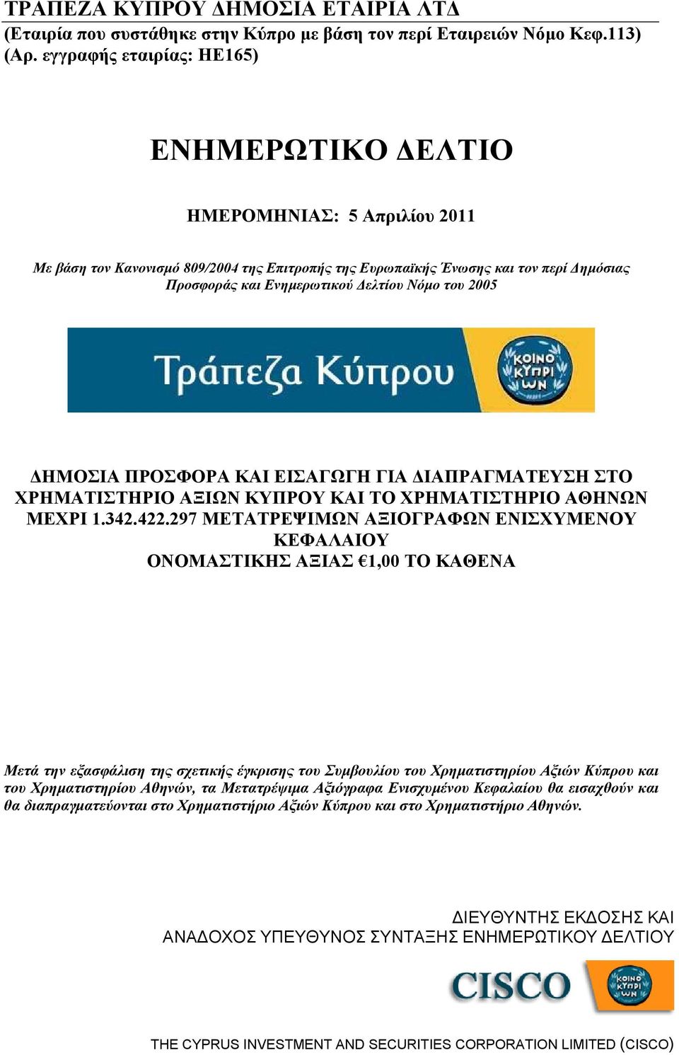 Νόμο του 2005 ΔΗΜΟΣΙΑ ΠΡΟΣΦΟΡΑ ΚΑΙ ΕΙΣΑΓΩΓΗ ΓΙΑ ΔΙΑΠΡΑΓΜΑΤΕΥΣΗ ΣΤΟ ΧΡΗΜΑΤΙΣΤΗΡΙΟ ΑΞΙΩΝ ΚΥΠΡΟΥ ΚΑΙ ΤΟ ΧΡΗΜΑΤΙΣΤΗΡΙΟ ΑΘΗΝΩΝ ΜΕΧΡΙ 1.342.422.