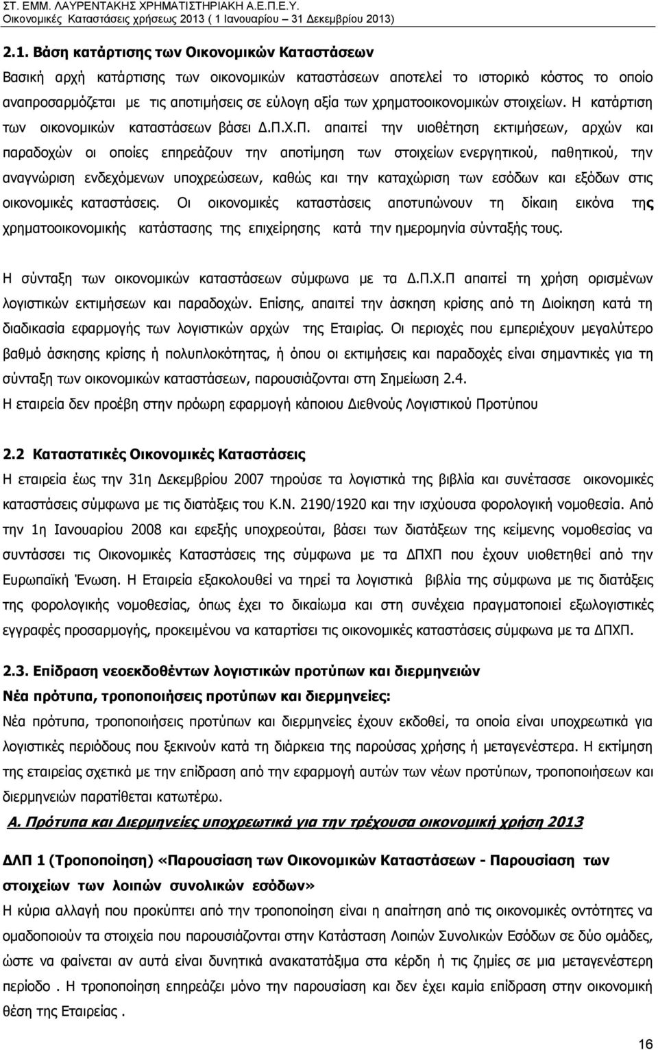 Χ.Π. απαιτεί την υιοθέτηση εκτιμήσεων, αρχών και παραδοχών οι οποίες επηρεάζουν την αποτίμηση των στοιχείων ενεργητικού, παθητικού, την αναγνώριση ενδεχόμενων υποχρεώσεων, καθώς και την καταχώριση