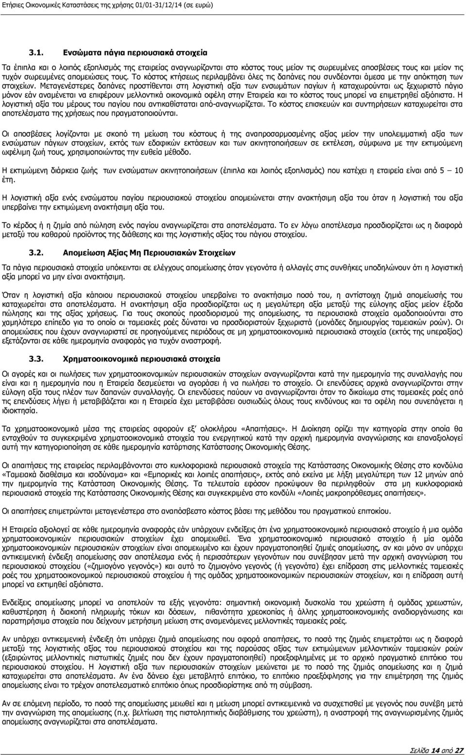 Μεταγενέστερες δαπάνες προστίθενται στη λογιστική αξία των ενσωμάτων παγίων ή καταχωρούνται ως ξεχωριστό πάγιο μόνον εάν αναμένεται να επιφέρουν μελλοντικά οικονομικά οφέλη στην Εταιρεία και το