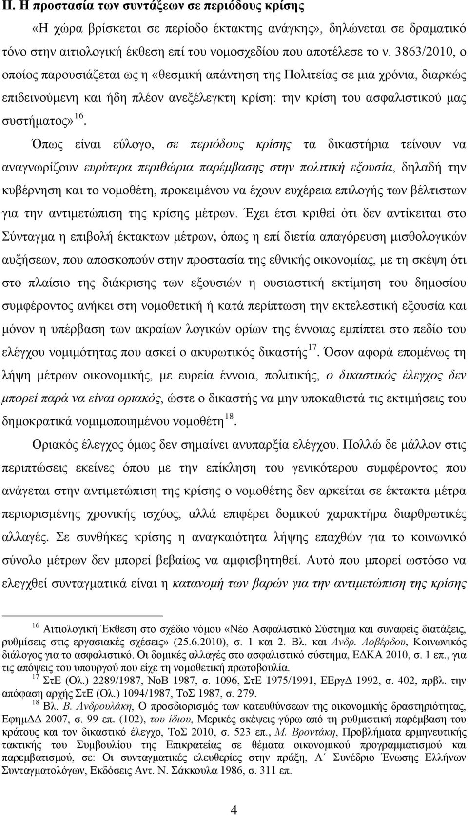 Όπως είναι εύλογο, σε περιόδους κρίσης τα δικαστήρια τείνουν να αναγνωρίζουν ευρύτερα περιθώρια παρέμβασης στην πολιτική εξουσία, δηλαδή την κυβέρνηση και το νομοθέτη, προκειμένου να έχουν ευχέρεια