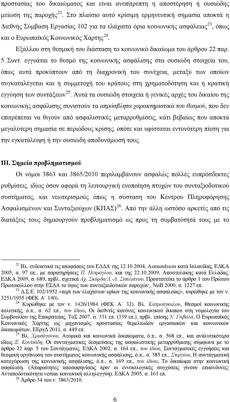 Εξάλλου στη θεσμική του διάσταση το κοινωνικό δικαίωμα του άρθρου 22 παρ. 5 Συντ.