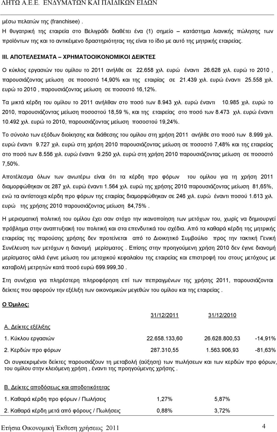 ΑΠΟΤΕΛΕΣΜΑΤΑ ΧΡΗΜΑΤΟΟΙΚΟΝΟΜΙΚΟΙ ΔΕΙΚΤΕΣ Ο κύκλος εργασιών του ομίλου το 2011 ανήλθε σε 22.658 χιλ. ευρώ έναντι 26.628 χιλ. ευρώ το 2010, παρουσιάζοντας μείωση σε ποσοστό 14,90% και της εταιρίας σε 21.