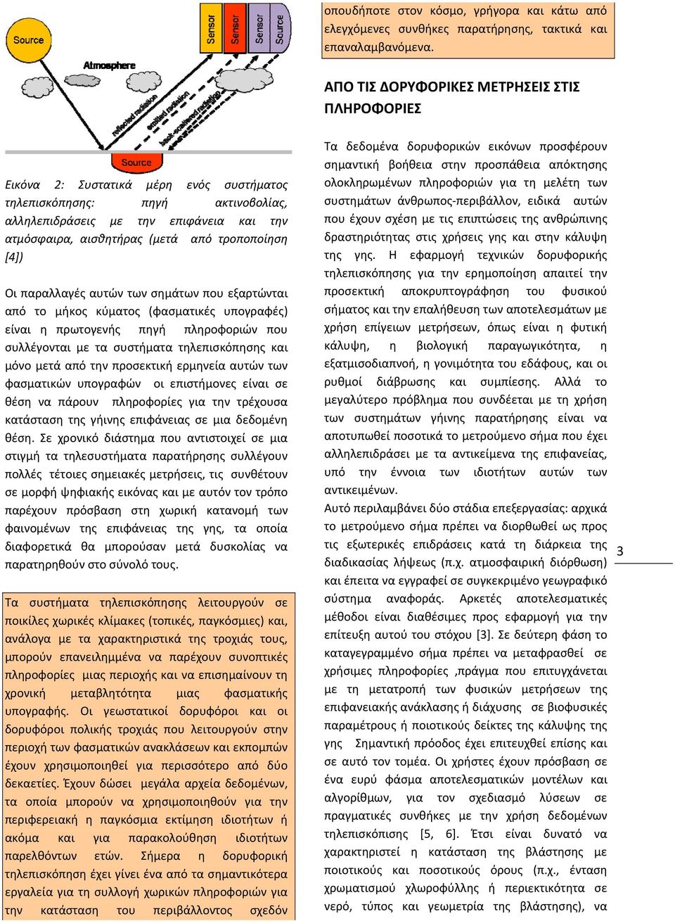 τροποποίηση [4]) Οι παραλλαγές αυτών των σημάτων που εξαρτώνται από το μήκος κύματος (φασματικές υπογραφές) είναι η πρωτογενής πηγή πληροφοριών που συλλέγονται με τα συστήματα τηλεπισκόπησης και μόνο