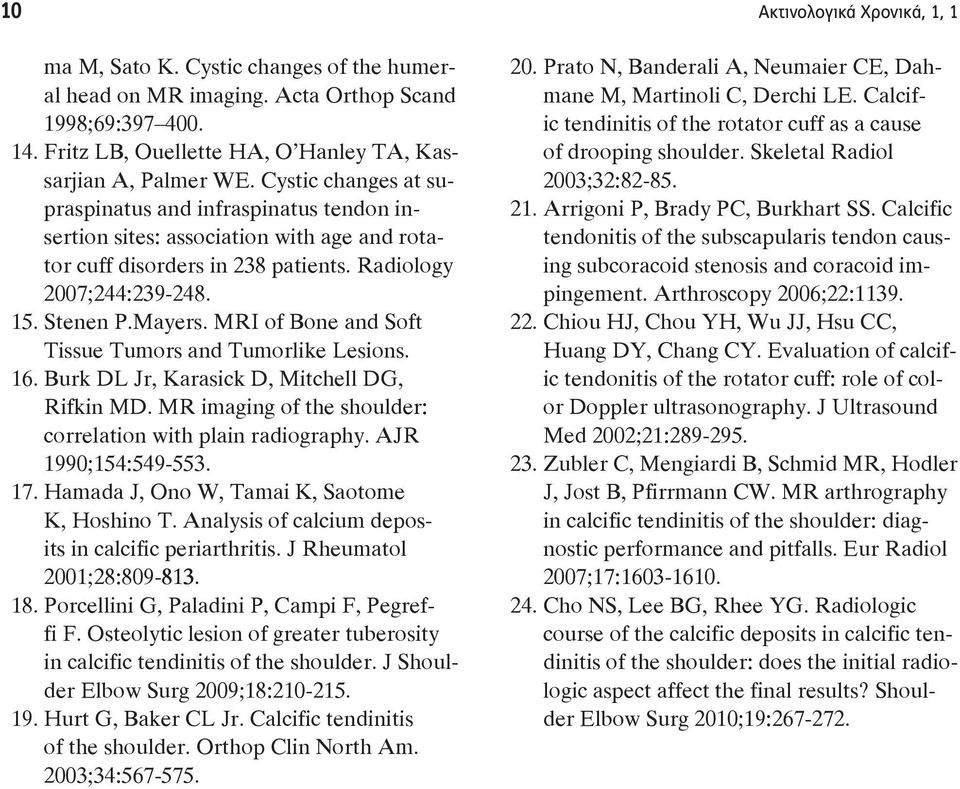 M imaging of the houlder: correlation with plain radiography. AJ 1990;154:549-553. 17. Hamada J, Ono W, Tamai K, Saotome K, H hino T. Analy of calcium dep in calcific periarth.