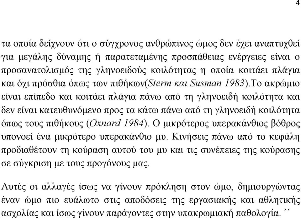 To ακρώµιο είναι επίπεδο και κοιτάει πλάγια πάνω από τη γληνοειδή κοιλότητα και δεν είναι κατευθυνόµενο προς τα κάτω πάνω από τη γληνοειδή κοιλότητα όπως τους πιθήκους (Oxnard 1984).