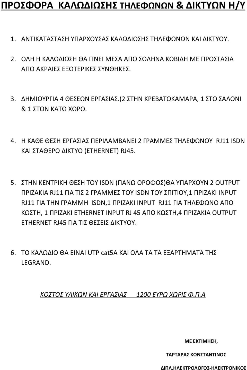 ΘΕΣΕΩΝ ΕΡΓΑΣΙΑΣ.(2 ΣΤΗΝ ΚΡΕΒΑΤΟΚΑΜΑΡΑ, 1 ΣΤΟ ΣΑΛΟΝΙ & 1 ΣΤΟΝ ΚΑΤΩ ΧΩΡΟ. 4. H ΚΑΘΕ ΘΕΣΗ ΕΡΓΑΣΙΑΣ ΠΕΡΙΛΑΜΒΑΝΕΙ 2 ΓΡΑΜΜΕΣ ΤΗΛΕΦΩΝΟΥ RJ11 ISDN ΚΑΙ ΣΤΑΘΕΡΟ ΔΙΚΤΥΟ (ETHERNET) RJ45. 5.