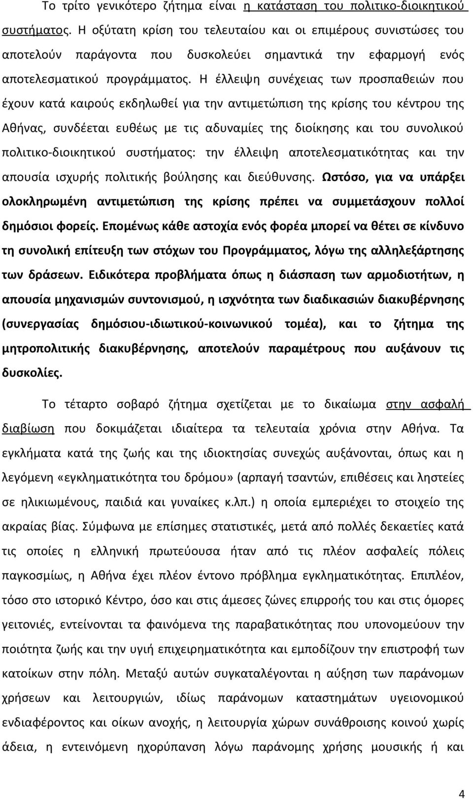 Η έλλειψη συνέχειας των προσπαθειών που έχουν κατά καιρούς εκδηλωθεί για την αντιμετώπιση της κρίσης του κέντρου της Αθήνας, συνδέεται ευθέως με τις αδυναμίες της διοίκησης και του συνολικού