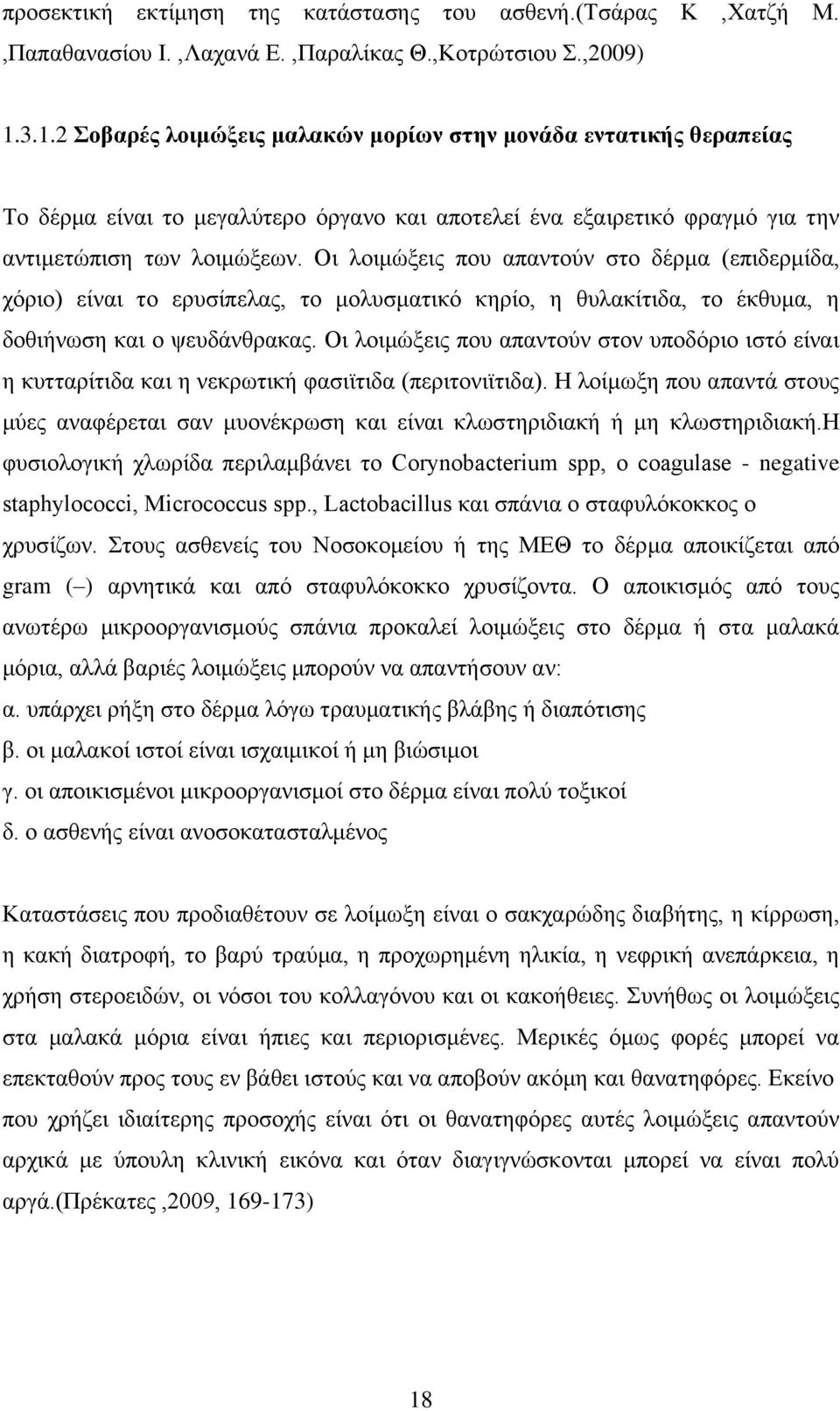 Οι λοιμώξεις που απαντούν στο δέρμα (επιδερμίδα, χόριο) είναι το ερυσίπελας, το μολυσματικό κηρίο, η θυλακίτιδα, το έκθυμα, η δοθιήνωση και ο ψευδάνθρακας.