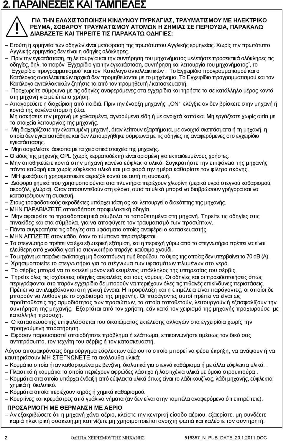 Πριν την εγκατάσταση, τη λειτουργία και την συντήρηση του μηχανήματος μελετήστε προσεκτικά ολόκληρες τις οδηγίες, δηλ.