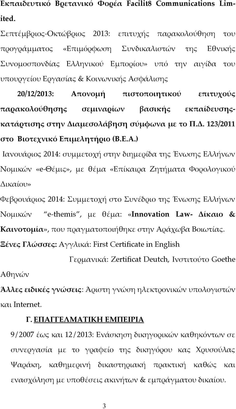 Ασφάλισης 20/12/2013: Απονομή πιστοποιητικού επιτυχούς παρακολούθησης σεμιναρίων βασικής εκπαίδευσηςκατάρτισης στην Διαμεσολάβηση σύμφωνα με το Π.Δ. 123/2011 στο Βιοτεχνικό Επιμελητήριο (Β.Ε.Α.)