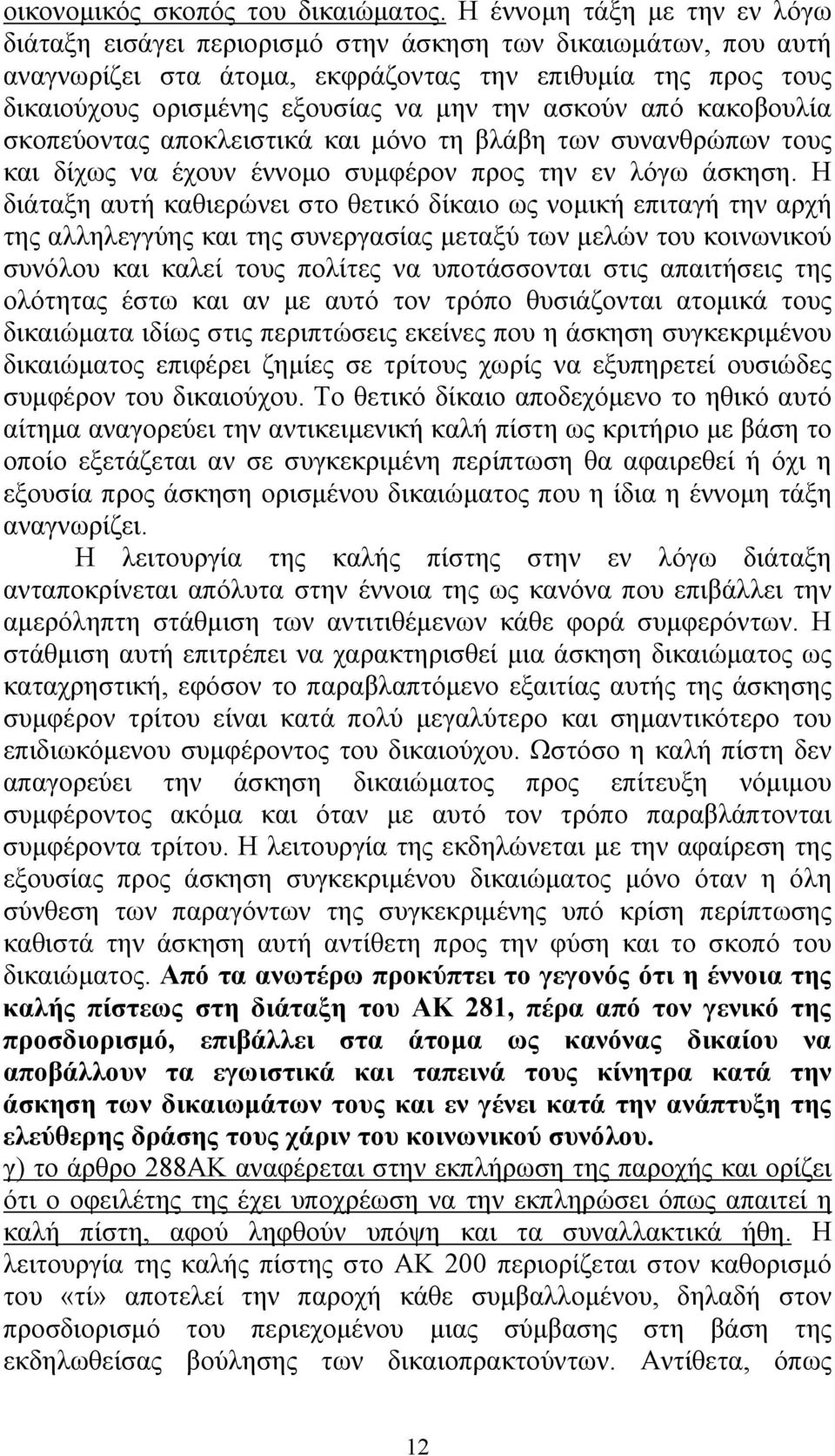 ασκούν από κακοβουλία σκοπεύοντας αποκλειστικά και μόνο τη βλάβη των συνανθρώπων τους και δίχως να έχουν έννομο συμφέρον προς την εν λόγω άσκηση.