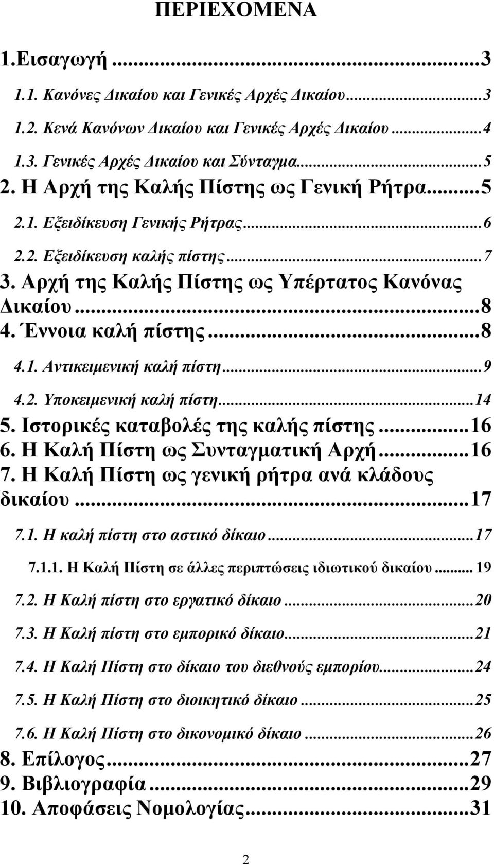 ..9 4.2. Υποκειμενική καλή πίστη...14 5. Ιστορικές καταβολές της καλής πίστης...16 6. Η Καλή Πίστη ως Συνταγματική Αρχή...16 7. Η Καλή Πίστη ως γενική ρήτρα ανά κλάδους δικαίου...17 7.1. Η καλή πίστη στο αστικό δίκαιο.