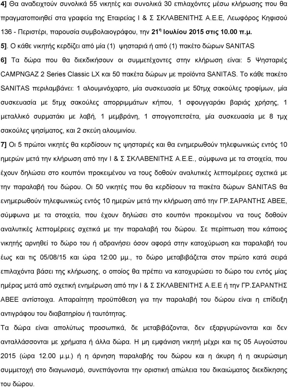 Ο κάθε νικητής κερδίζει από μία (1) ψησταριά ή από (1) πακέτο δώρων SANITAS 6] Τα δώρα που θα διεκδικήσουν οι συμμετέχοντες στην κλήρωση είναι: 5 Ψησταριές CAMPNGAZ 2 Series Classic LX και 50 πακέτα