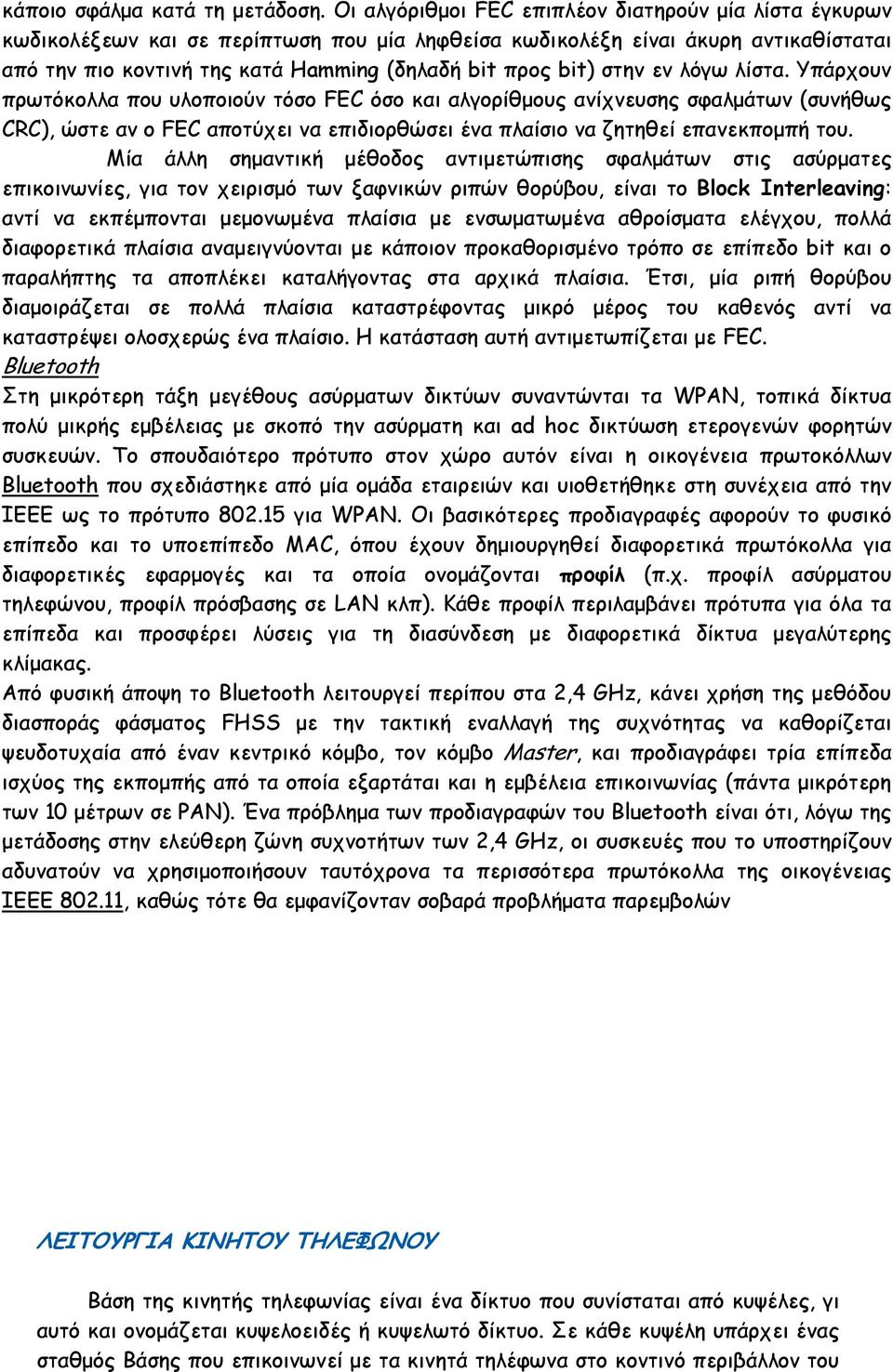 στην εν λόγω λίστα. Υπάρχουν πρωτόκολλα που υλοποιούν τόσο FEC όσο και αλγορίθµους ανίχνευσης σφαλµάτων (συνήθως CRC), ώστε αν ο FEC αποτύχει να επιδιορθώσει ένα πλαίσιο να ζητηθεί επανεκποµπή του.