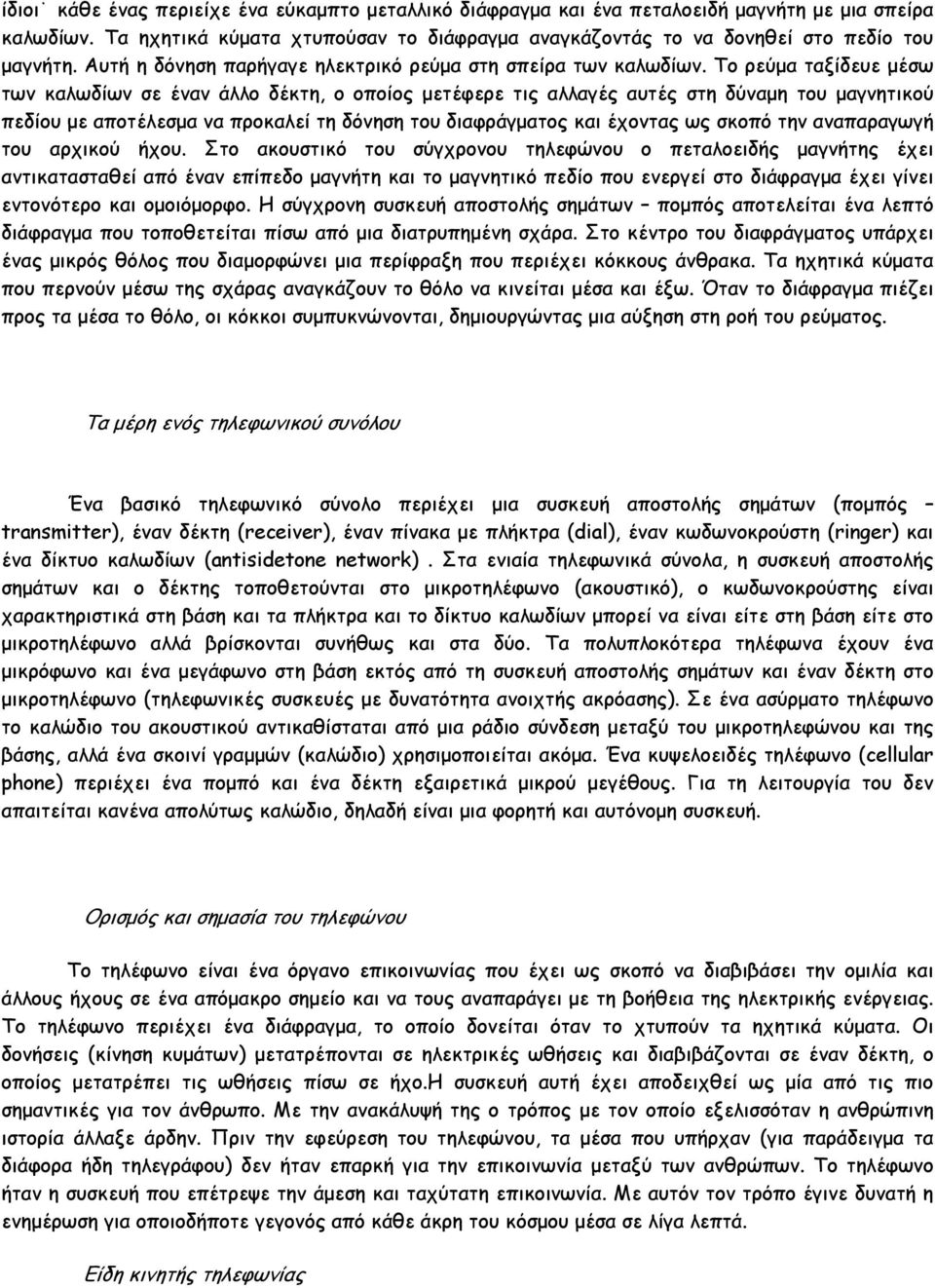 Το ρεύµα ταξίδευε µέσω των καλωδίων σε έναν άλλο δέκτη, ο οποίος µετέφερε τις αλλαγές αυτές στη δύναµη του µαγνητικού πεδίου µε αποτέλεσµα να προκαλεί τη δόνηση του διαφράγµατος και έχοντας ως σκοπό