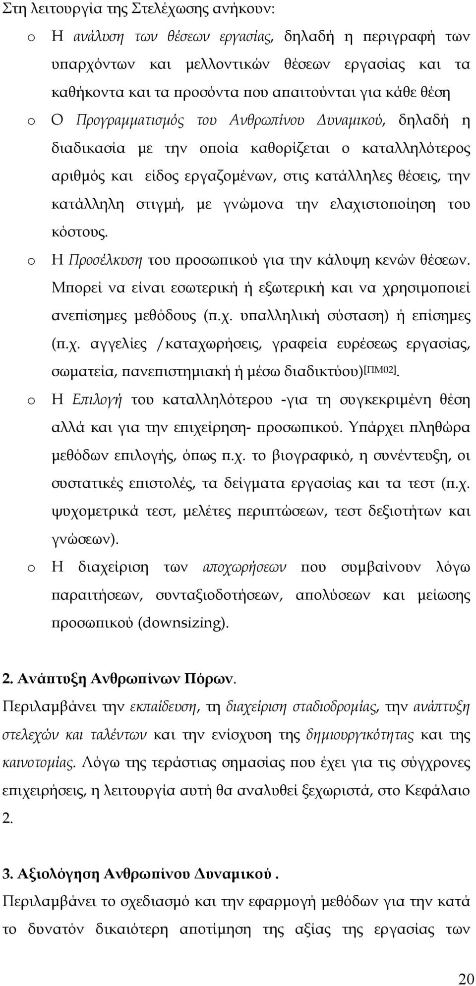 γνώμονα την ελαχιστοποίηση του κόστους. Η Προσέλκυση του προσωπικού για την κάλυψη κενών θέσεων. Μπορεί να είναι εσωτερική ή εξωτερική και να χρησιμοποιεί ανεπίσημες μεθόδους (π.χ. υπαλληλική σύσταση) ή επίσημες (π.