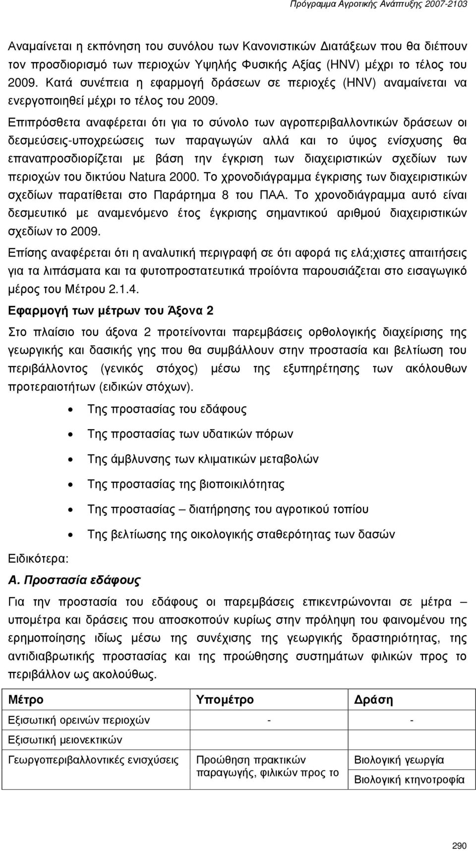 Επιπρόσθετα αναφέρεται ότι για το σύνολο των αγροπεριβαλλοντικών δράσεων οι δεσµεύσεις-υποχρεώσεις των παραγωγών αλλά και το ύψος ενίσχυσης θα επαναπροσδιορίζεται µε βάση την έγκριση των