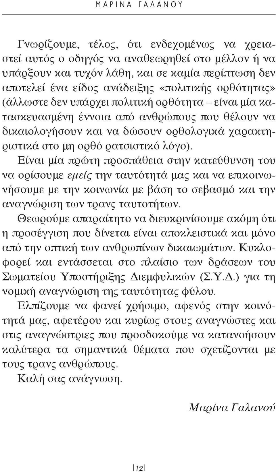 ρατσιστικό λόγο). Είναι μία πρώτη προσπάθεια στην κατεύθυνση του να ορίσουμε εμείς την ταυτότητά μας και να επικοινωνήσουμε με την κοινωνία με βάση το σεβασμό και την αναγνώριση των τρανς ταυτοτήτων.