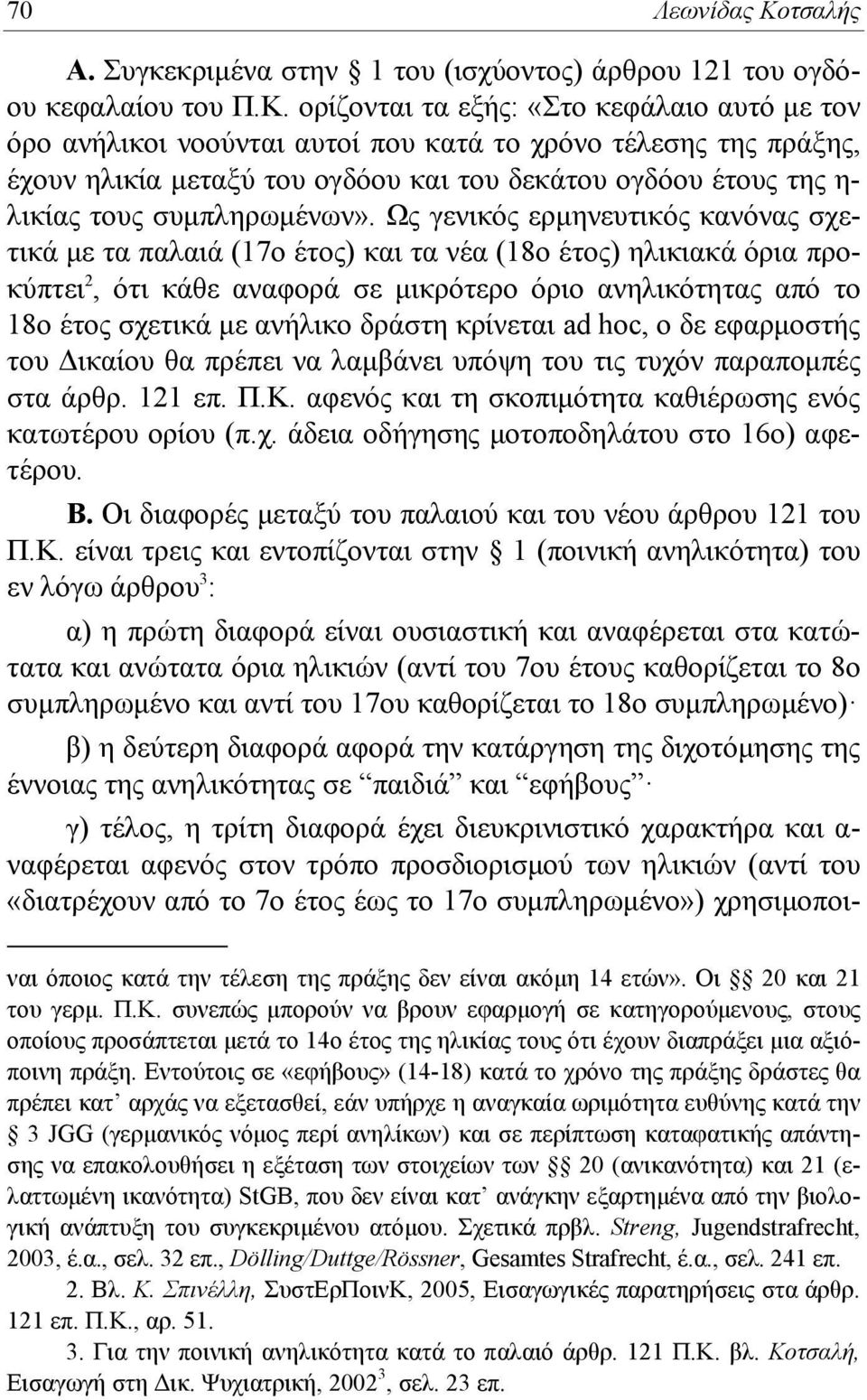 ορίζονται τα εξής: «Στο κεφάλαιο αυτό με τον όρο ανήλικοι νοούνται αυτοί που κατά το χρόνο τέλεσης της πράξης, έχουν ηλικία μεταξύ του ογδόου και του δεκάτου ογδόου έτους της η- λικίας τους