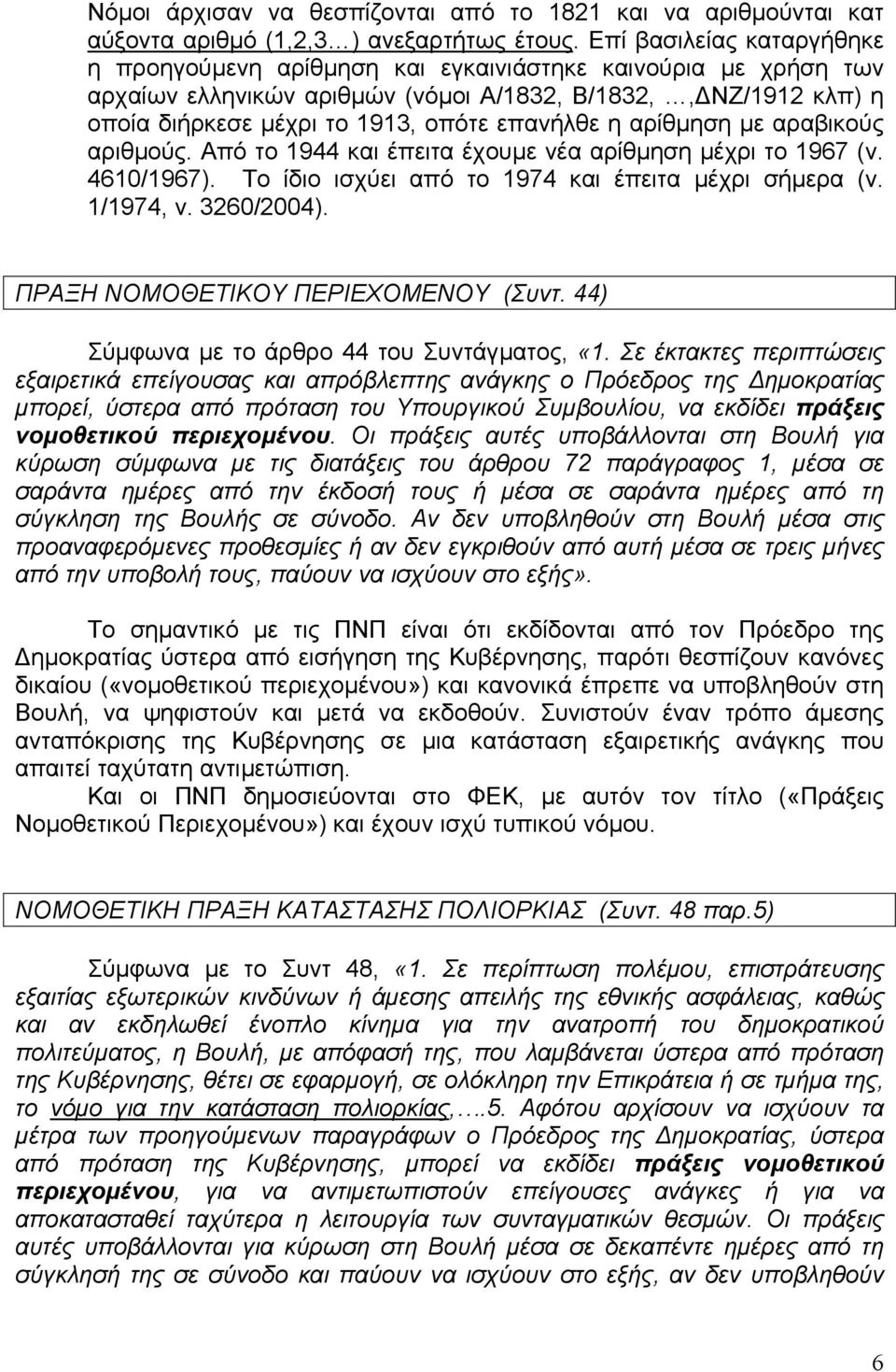 η αρίθµηση µε αραβικούς αριθµούς. Από το 1944 και έπειτα έχουµε νέα αρίθµηση µέχρι το 1967 (ν. 4610/1967). Το ίδιο ισχύει από το 1974 και έπειτα µέχρι σήµερα (ν. 1/1974, ν. 3260/2004).