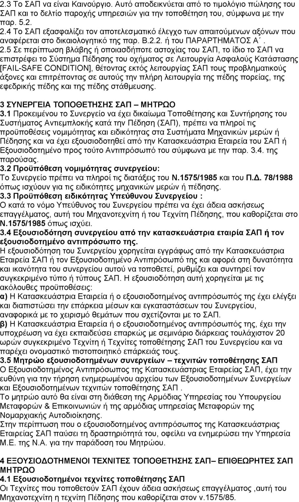 5 Σε περίπτωση βλάβης ή οποιασδήποτε αστοχί ας του ΣΑΠ, το ίδιο το ΣΑΠ να επιστρέφει το Σύστημα Πέδησης του οχήματος σε Λειτουργία Ασφαλούς Κατάστασης [FAIL-SAFE CONDITION], θέτοντας εκτός