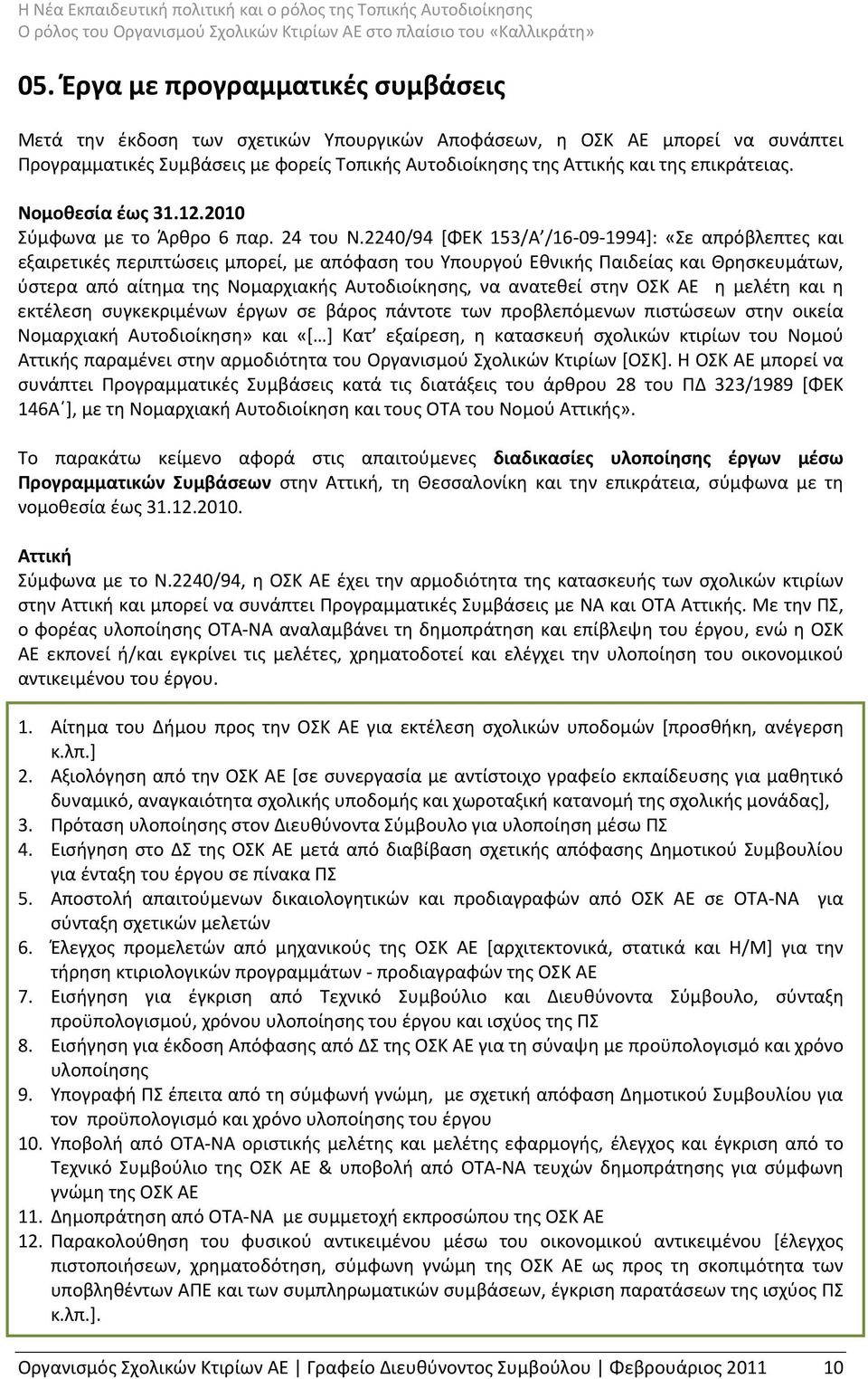 2240/94 [ΦΕΚ 153/Α /16 09 1994]: «Σε απρόβλεπτες και εξαιρετικές περιπτώσεις μπορεί, με απόφαση του Υπουργού Εθνικής Παιδείας και Θρησκευμάτων, ύστερα από αίτημα της Νομαρχιακής Αυτοδιοίκησης, να