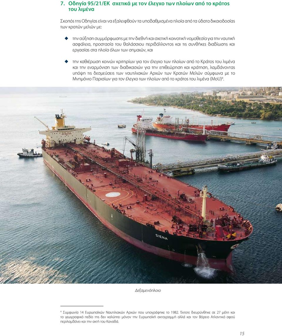 καθιέρωση κοινών κριτηρίων για τον έλεγχο των πλοίων από το Κράτος του λιμένα και την εναρμόνιση των διαδικασιών για την επιθεώρηση και κράτηση, λαμβάνοντας υπόψη τις δεσμεύσεις των ναυτιλιακών Αρχών