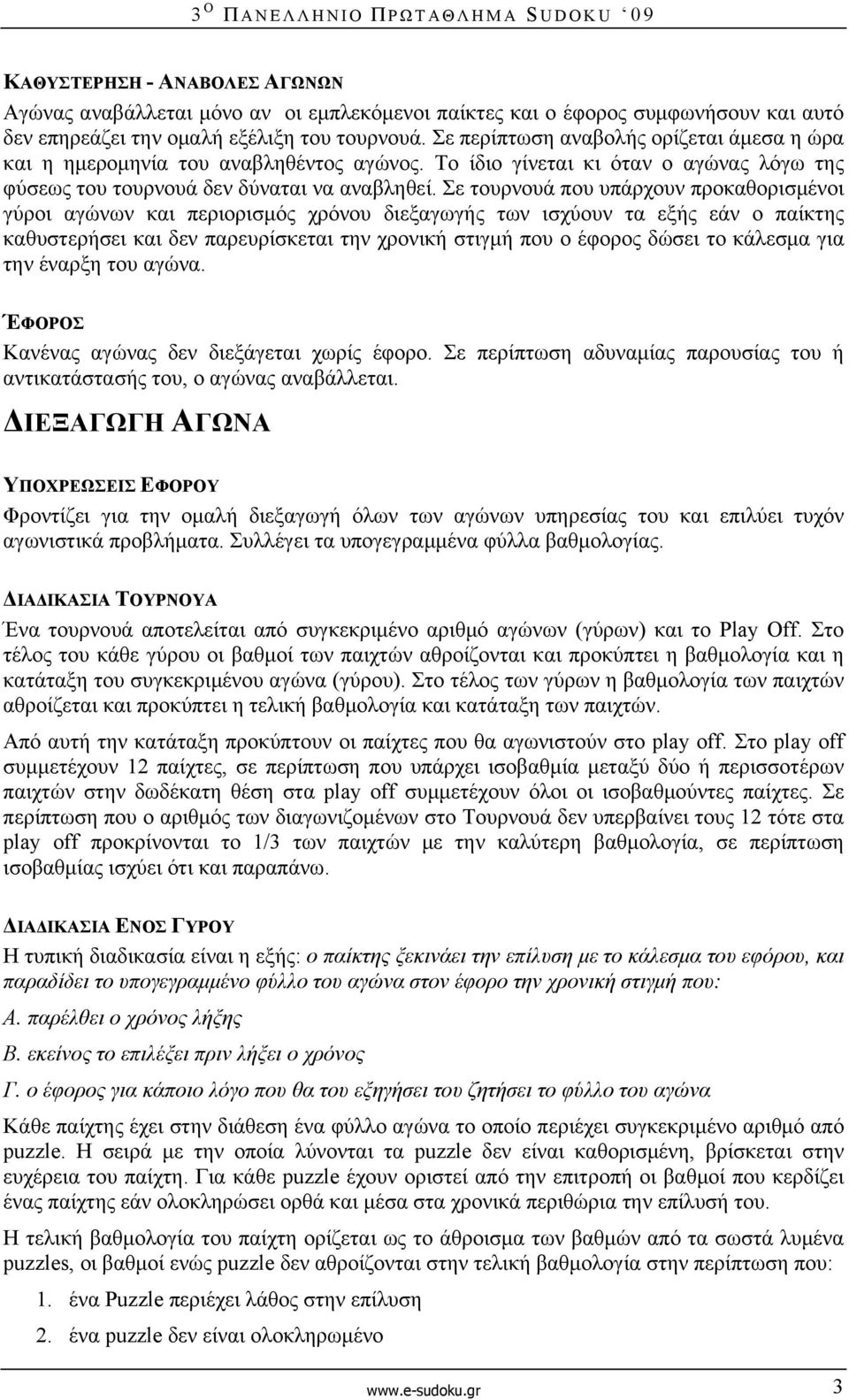 Σε τουρνουά που υπάρχουν προκαθορισμένοι γύροι αγώνων και περιορισμός χρόνου διεξαγωγής των ισχύουν τα εξής εάν ο παίκτης καθυστερήσει και δεν παρευρίσκεται την χρονική στιγμή που ο έφορος δώσει το