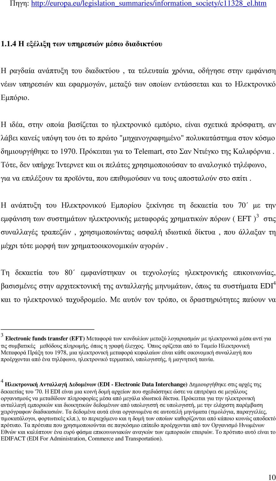 1.4 Η εξέλιξη των υπηρεσιών µέσω διαδικτύου Η ραγδαία ανάπτυξη του διαδικτύου, τα τελευταία χρόνια, οδήγησε στην εµφάνιση νέων υπηρεσιών και εφαρµογών, µεταξύ των οποίων εντάσσεται και το Ηλεκτρονικό