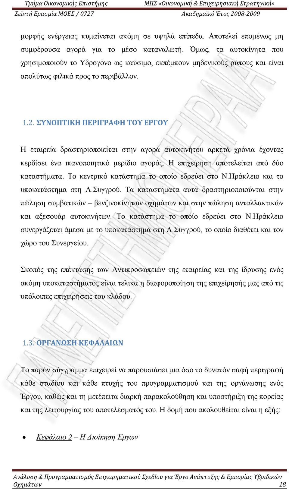 ΣΥΝΟΠΤΙΚΗ ΠΕΡΙΓΡΑΦΗ ΤΟΥ ΕΡΓΟΥ Η εταιρεία δραστηριοποιείται στην αγορά αυτοκινήτου αρκετά χρόνια έχοντας κερδίσει ένα ικανοποιητικό μερίδιο αγοράς. Η επιχείρηση αποτελείται από δύο καταστήματα.