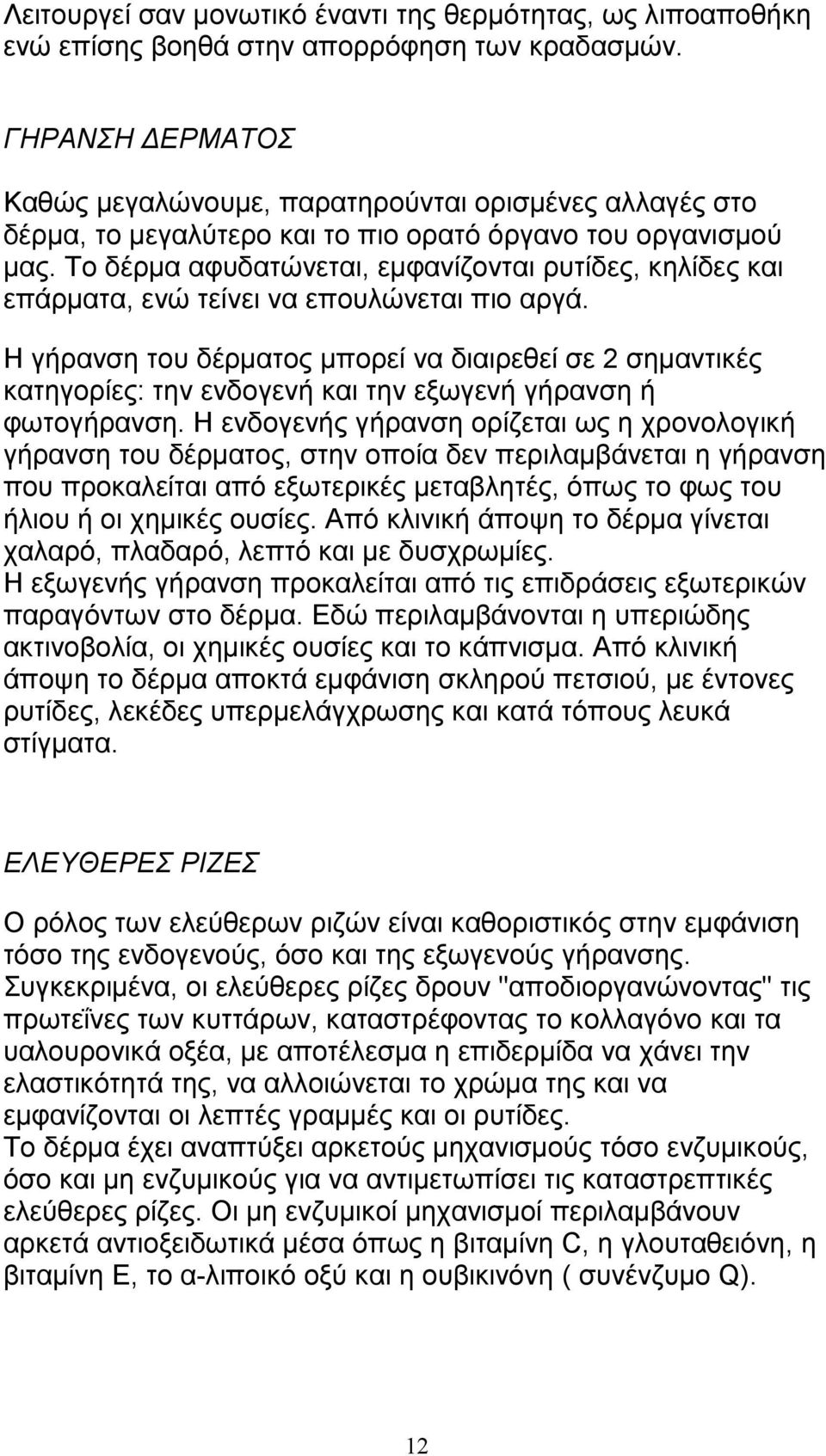 Το δέρµα αφυδατώνεται, εµφανίζονται ρυτίδες, κηλίδες και επάρµατα, ενώ τείνει να επουλώνεται πιο αργά.