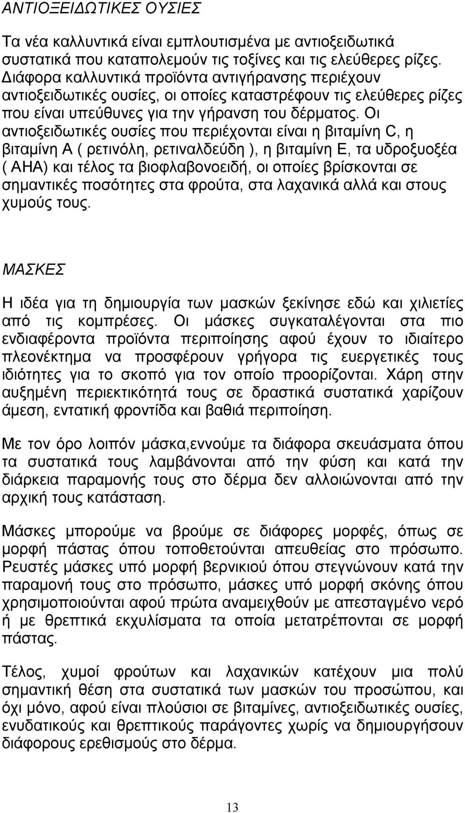 Οι αντιοξειδωτικές ουσίες που περιέχονται είναι η βιταµίνη C, η βιταµίνη Α ( ρετινόλη, ρετιναλδεύδη ), η βιταµίνη Ε, τα υδροξυοξέα ( ΑΗΑ) και τέλος τα βιοφλαβονοειδή, οι οποίες βρίσκονται σε