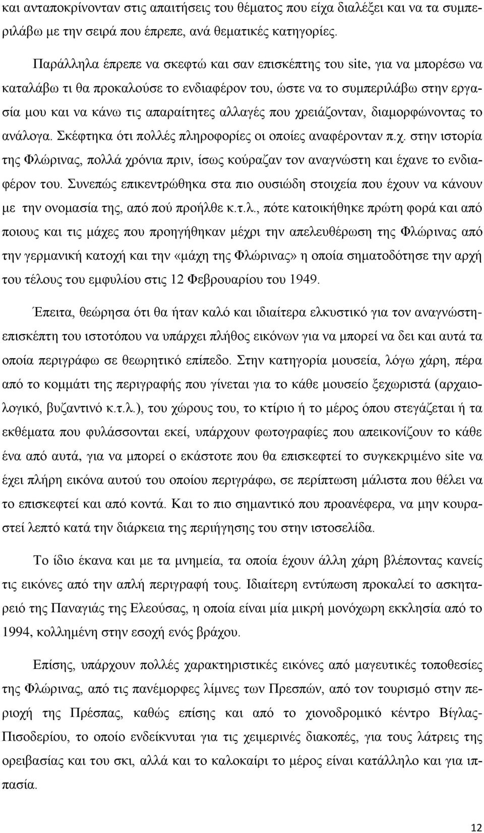 χρειάζονταν, διαμορφώνοντας το ανάλογα. Σκέφτηκα ότι πολλές πληροφορίες οι οποίες αναφέρονταν π.χ. στην ιστορία της Φλώρινας, πολλά χρόνια πριν, ίσως κούραζαν τον αναγνώστη και έχανε το ενδιαφέρον του.