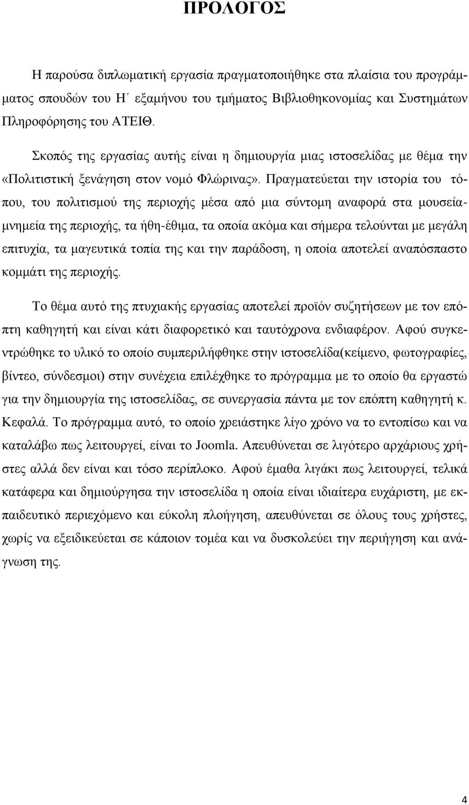 Πραγματεύεται την ιστορία του τόπου, του πολιτισμού της περιοχής μέσα από μια σύντομη αναφορά στα μουσείαμνημεία της περιοχής, τα ήθη-έθιμα, τα οποία ακόμα και σήμερα τελούνται με μεγάλη επιτυχία, τα