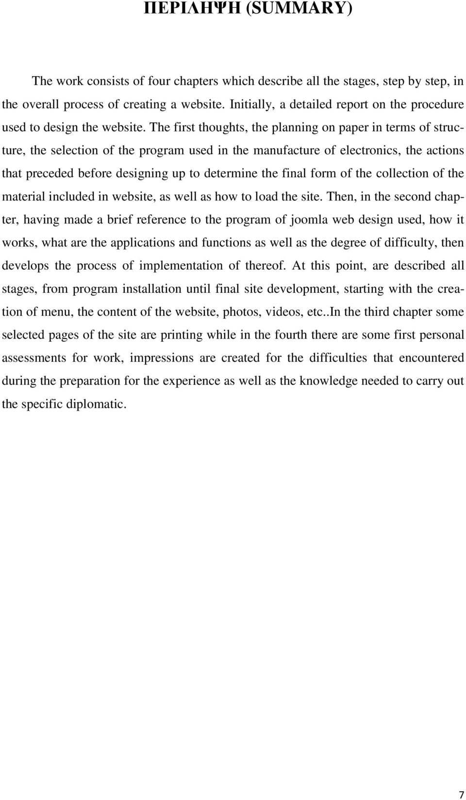 The first thoughts, the planning on paper in terms of structure, the selection of the program used in the manufacture of electronics, the actions that preceded before designing up to determine the