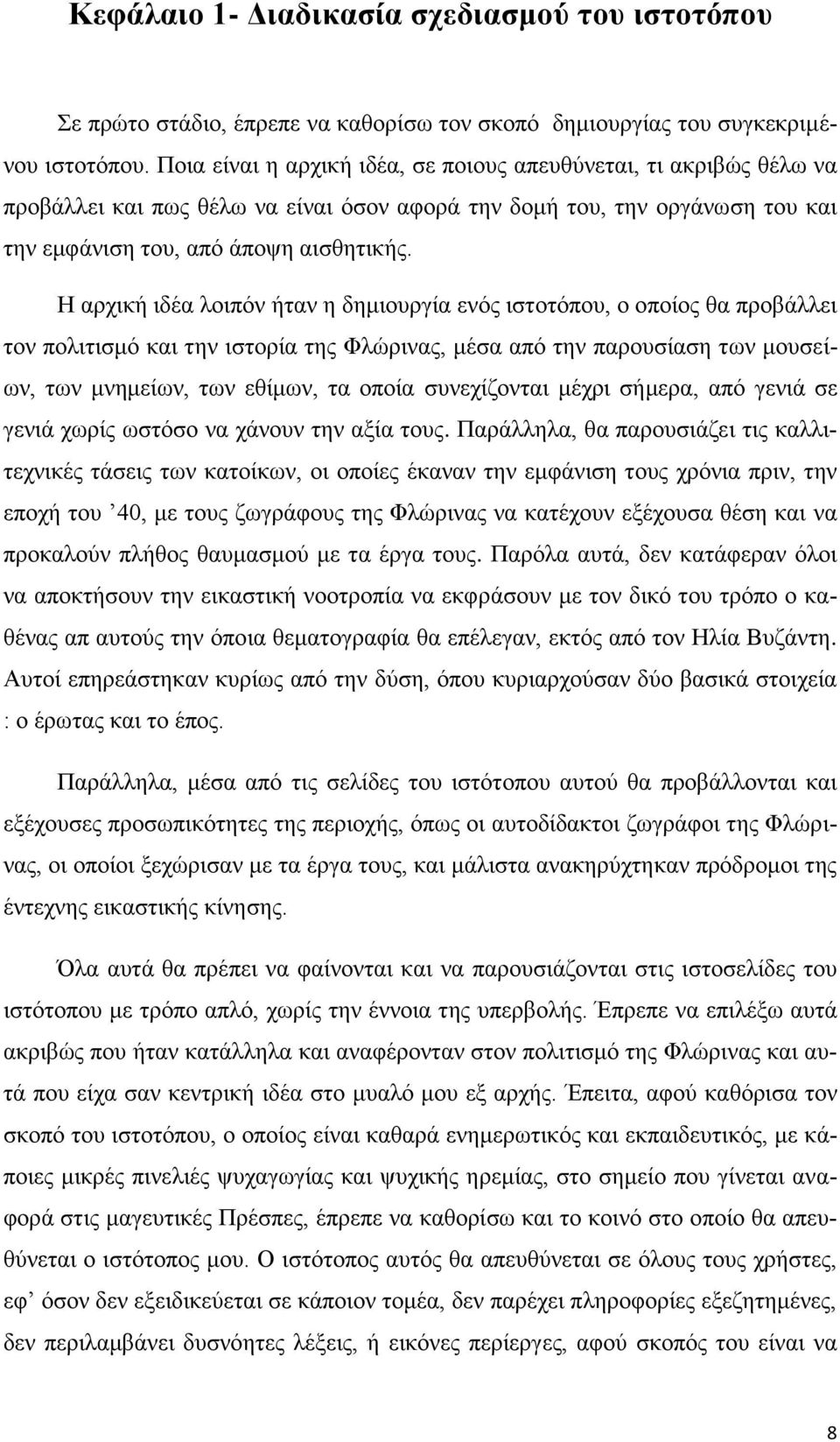 Η αρχική ιδέα λοιπόν ήταν η δημιουργία ενός ιστοτόπου, ο οποίος θα προβάλλει τον πολιτισμό και την ιστορία της Φλώρινας, μέσα από την παρουσίαση των μουσείων, των μνημείων, των εθίμων, τα οποία