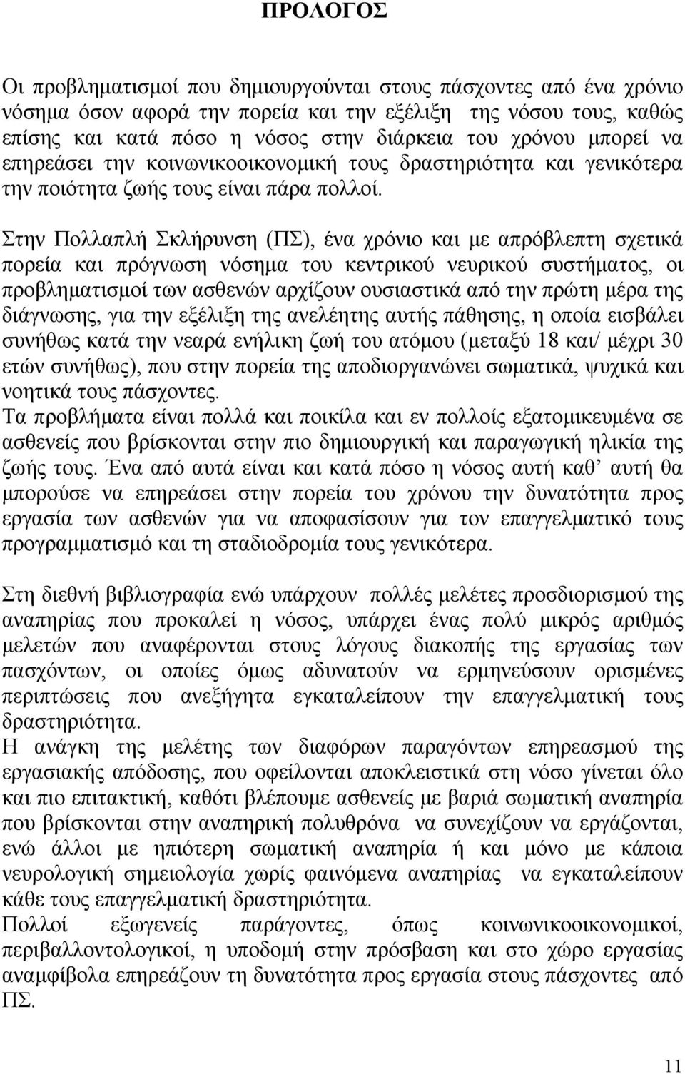 Στην Πολλαπλή Σκλήρυνση (ΠΣ), ένα χρόνιο και με απρόβλεπτη σχετικά πορεία και πρόγνωση νόσημα του κεντρικού νευρικού συστήματος, οι προβληματισμοί των ασθενών αρχίζουν ουσιαστικά από την πρώτη μέρα