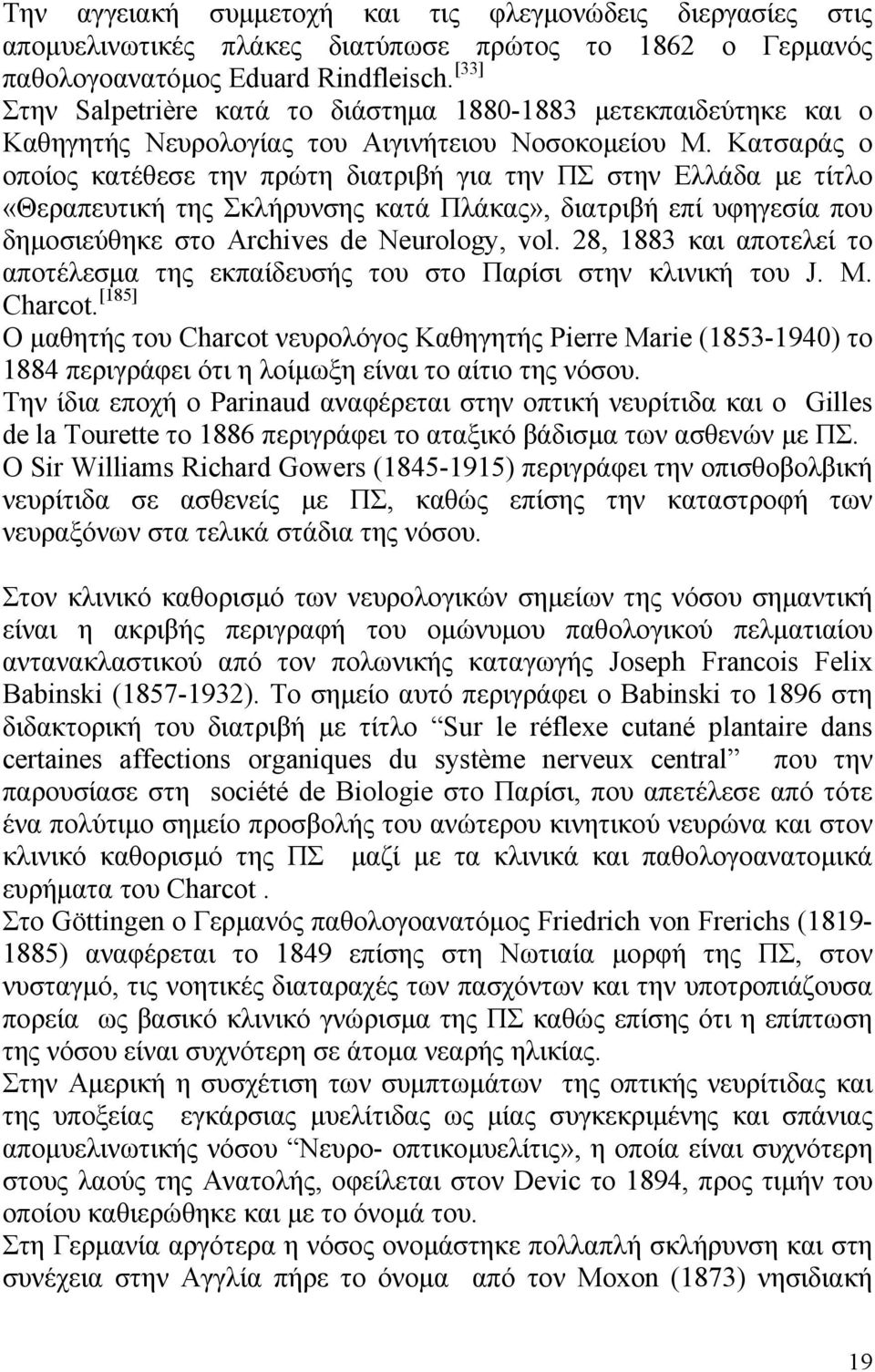 Κατσαράς ο οποίος κατέθεσε την πρώτη διατριβή για την ΠΣ στην Ελλάδα με τίτλο «Θεραπευτική της Σκλήρυνσης κατά Πλάκας», διατριβή επί υφηγεσία που δημοσιεύθηκε στο Archives de Neurology, vol.