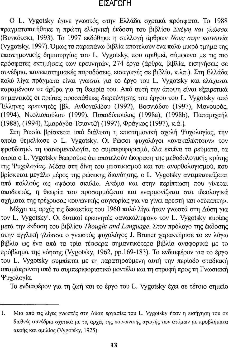 Vygotsky, που αριθμεί, σύμφωνα με τις πιο πρόσφατες εκτιμήσει; των ερευνητών, 274 έργα (άρορα, βιβλία, εισηγήσεις σε συνέδρια, πανεπιστημιακές παραδόσεις, εισαγωγές σε βιβλία, κ.λπ.).