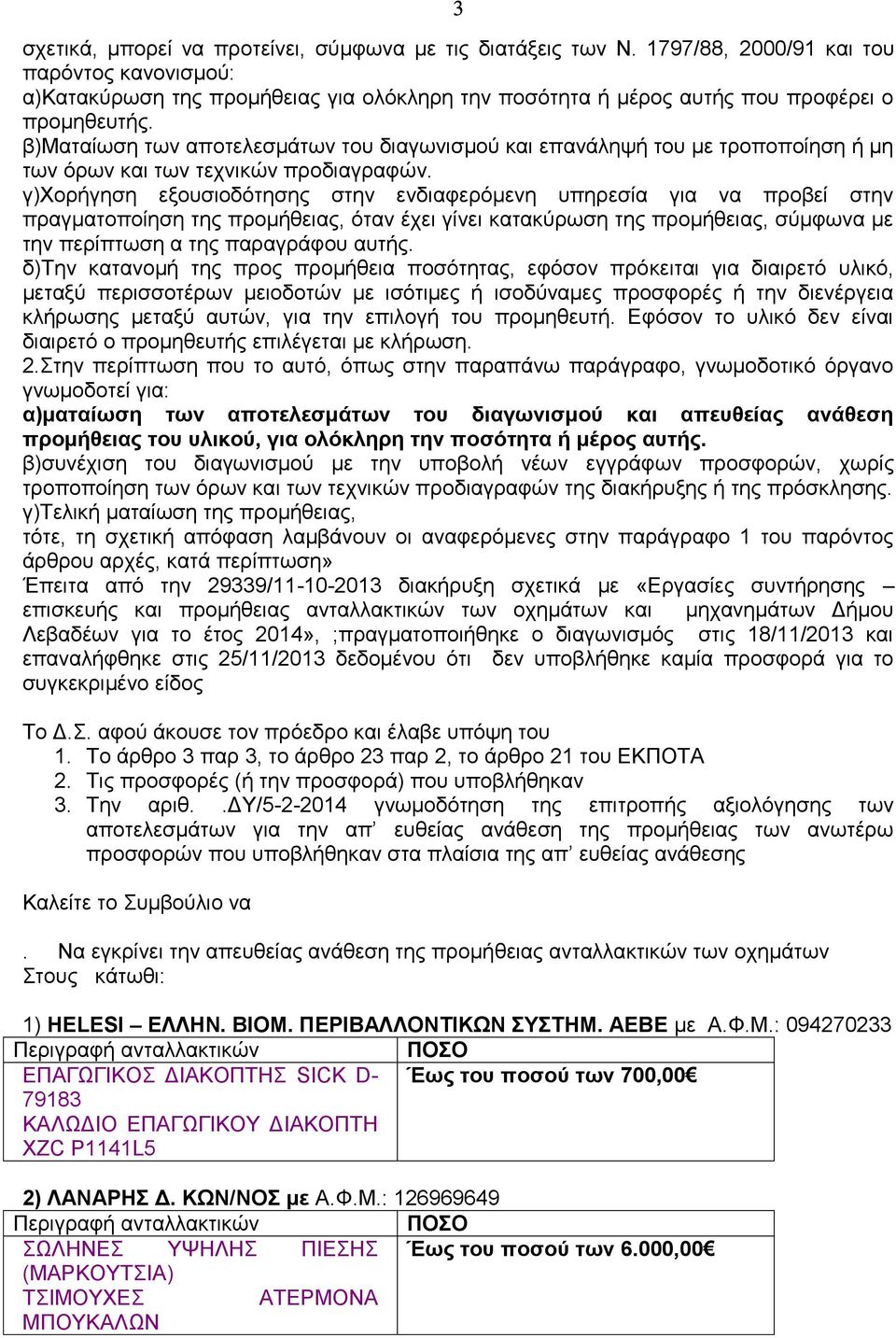 β)ματαίωση των αποτελεσμάτων του διαγωνισμού και επανάληψή του με τροποποίηση ή μη των όρων και των τεχνικών προδιαγραφών.