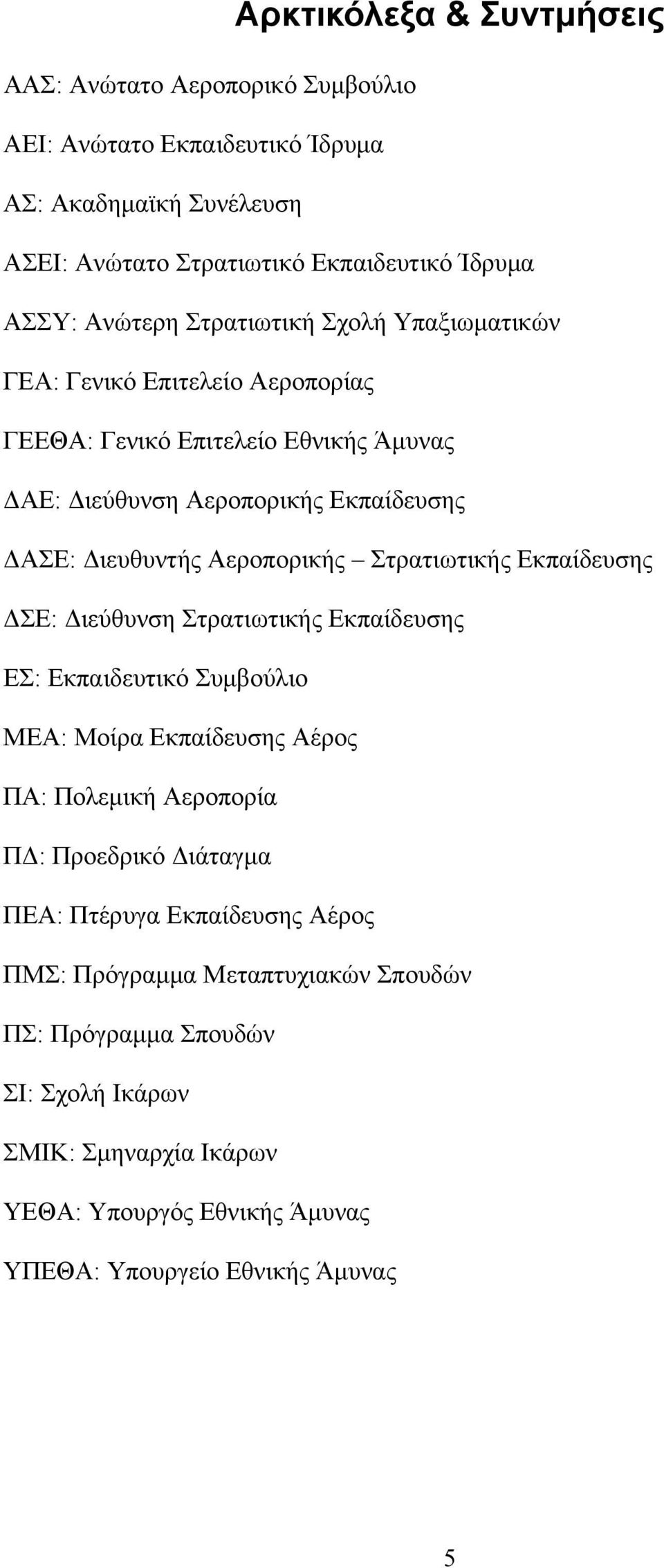 Στρατιωτικής Εκπαίδευσης ΣΕ: ιεύθυνση Στρατιωτικής Εκπαίδευσης ΕΣ: Εκπαιδευτικό Συµβούλιο ΜΕΑ: Μοίρα Εκπαίδευσης Αέρος ΠΑ: Πολεµική Αεροπορία Π : Προεδρικό ιάταγµα ΠΕΑ: