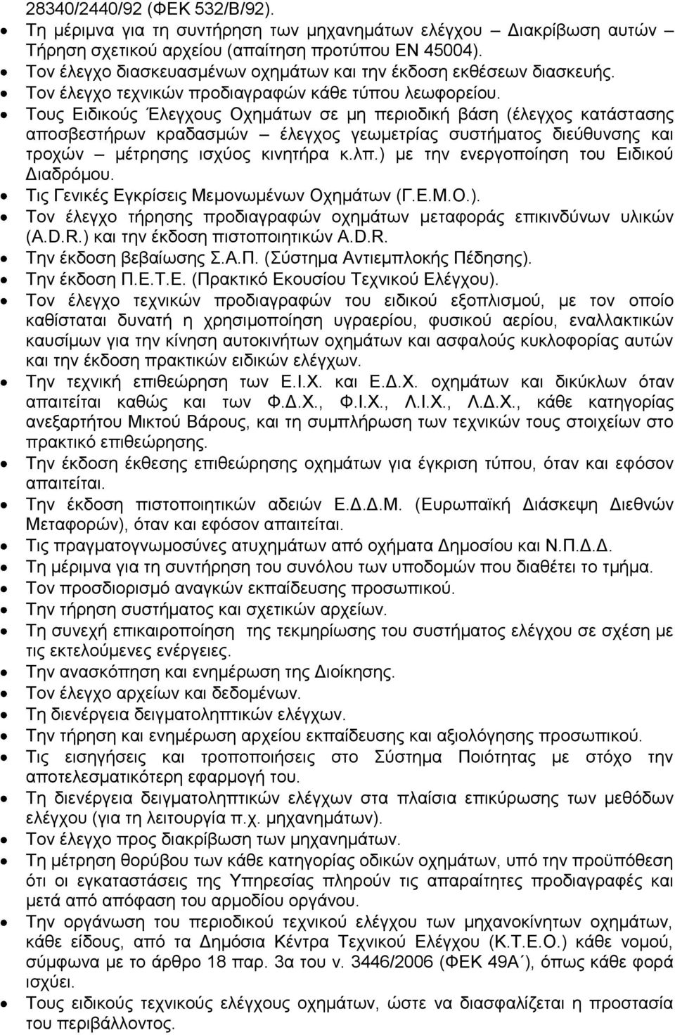 Τους Ειδικούς Έλεγχους Οχημάτων σε μη περιοδική βάση (έλεγχος κατάστασης αποσβεστήρων κραδασμών έλεγχος γεωμετρίας συστήματος διεύθυνσης και τροχών μέτρησης ισχύος κινητήρα κ.λπ.