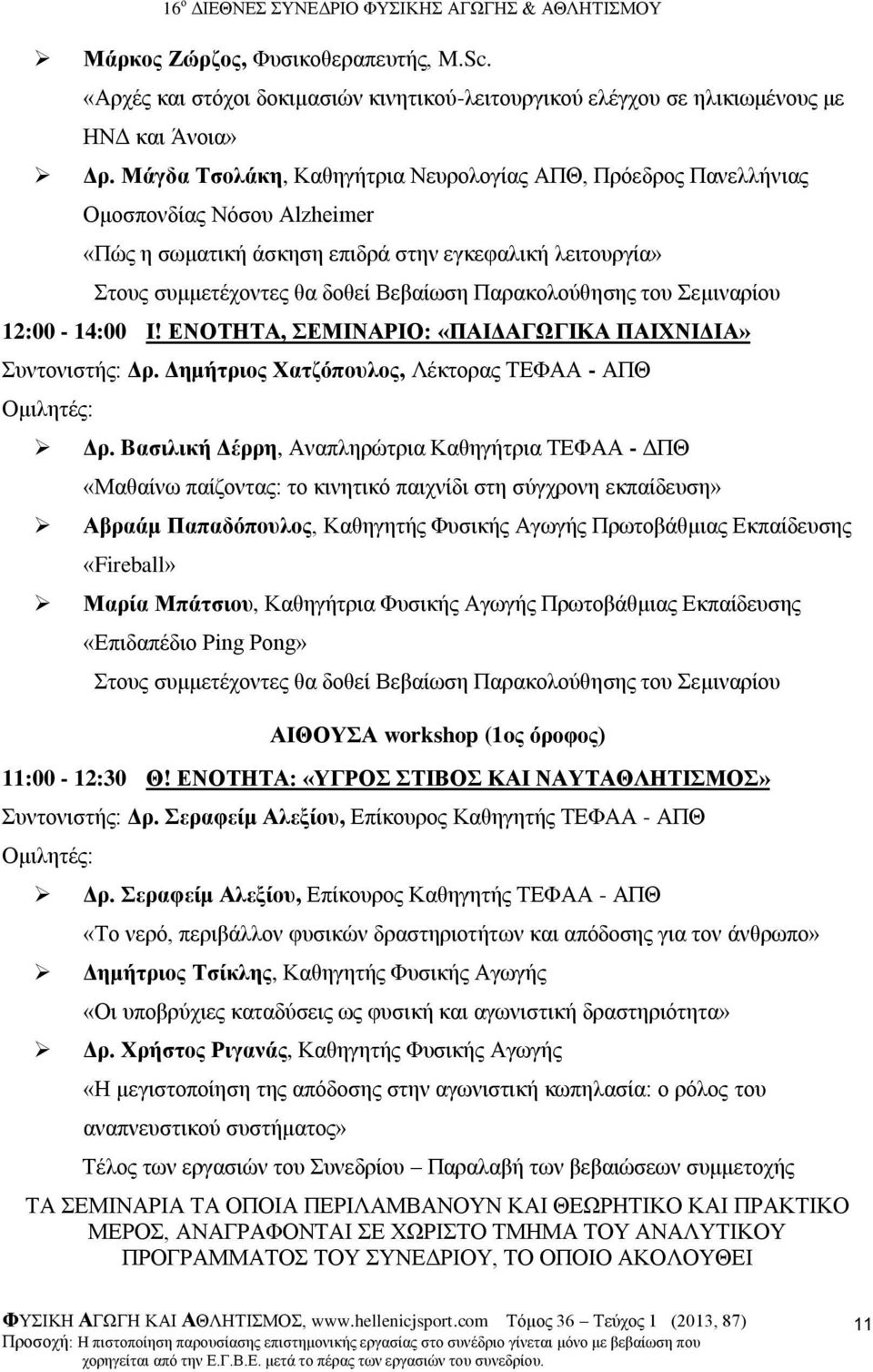 Παρακολούθησης του Σεμιναρίου 12:00-14:00 Ι! ΕΝΟΤΗΤΑ, ΣΕΜΙΝΑΡΙΟ: «ΠΑΙΔΑΓΩΓΙΚΑ ΠΑΙΧΝΙΔΙΑ» Συντονιστής: Δρ. Δημήτριος Χατζόπουλος, Λέκτορας ΤΕΦΑΑ - ΑΠΘ Ομιλητές: Δρ.