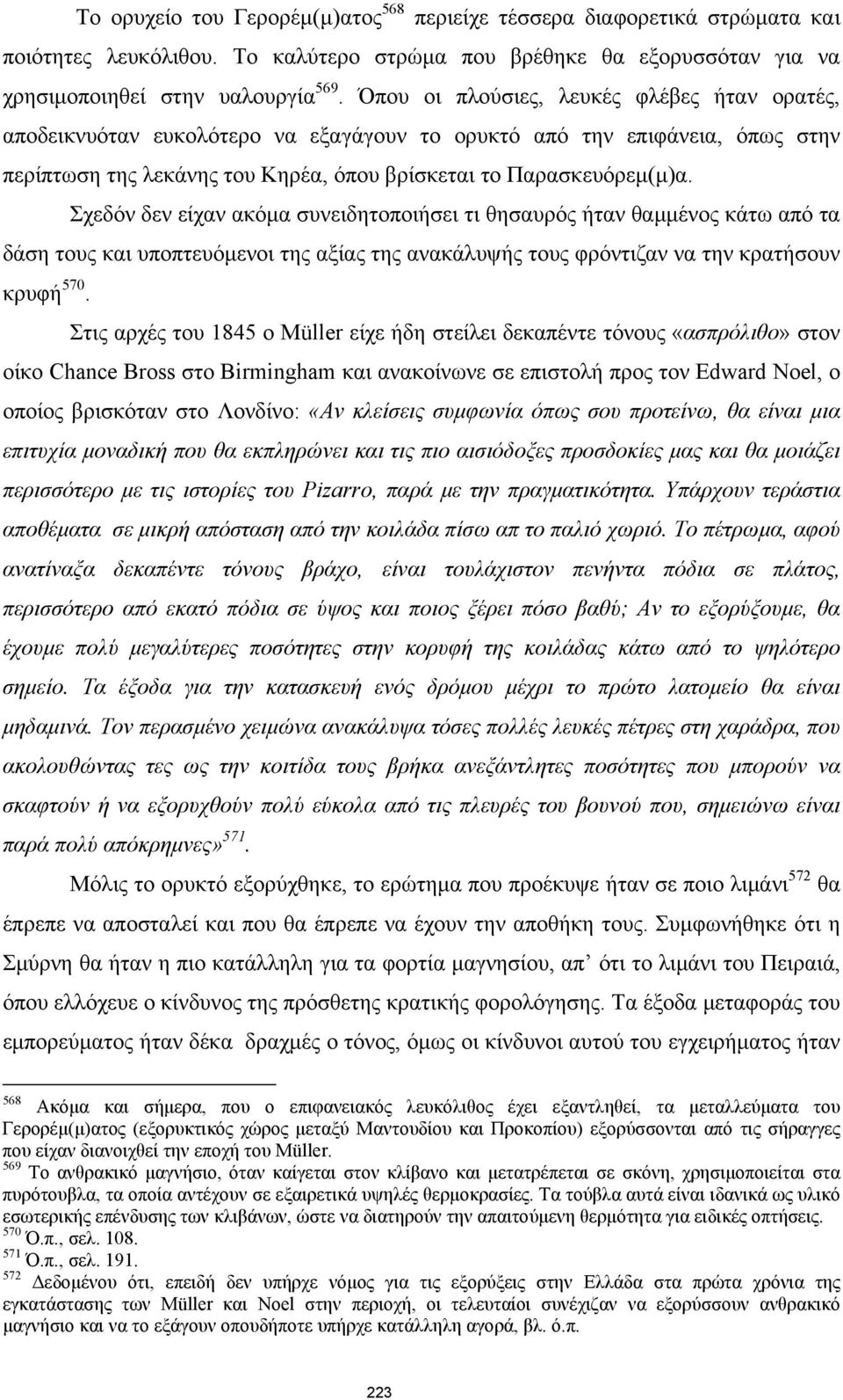 Σχεδόν δεν είχαν ακόμα συνειδητοποιήσει τι θησαυρός ήταν θαμμένος κάτω από τα δάση τους και υποπτευόμενοι της αξίας της ανακάλυψής τους φρόντιζαν να την κρατήσουν κρυφή 570.