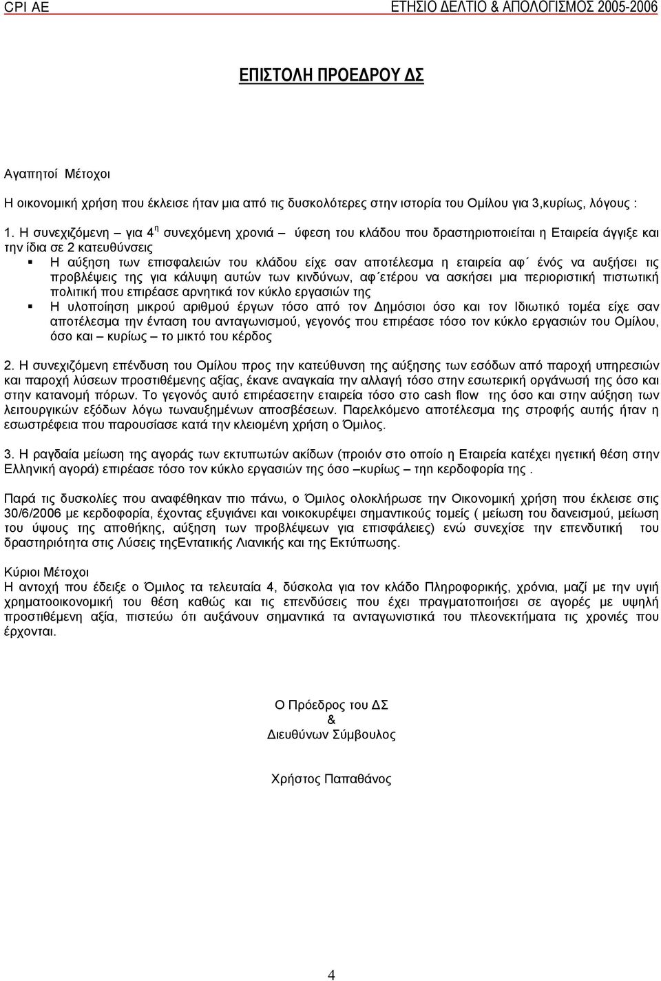 ένός να αυξήσει τις προβλέψεις της για κάλυψη αυτών των κινδύνων, αφ ετέρου να ασκήσει μια περιοριστική πιστωτική πολιτική που επιρέασε αρνητικά τον κύκλο εργασιών της Η υλοποίηση μικρού αριθμού