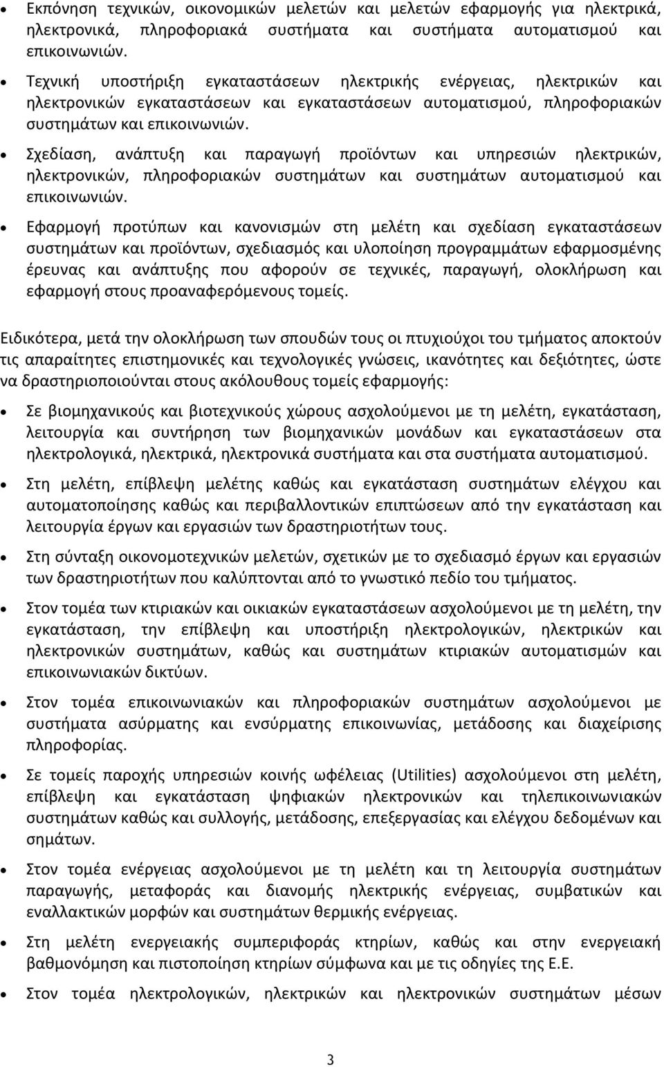 Σχεδίαση, ανάπτυξη και παραγωγή προϊόντων και υπηρεσιών ηλεκτρικών, ηλεκτρονικών, πληροφοριακών συστημάτων και συστημάτων αυτοματισμού και επικοινωνιών.