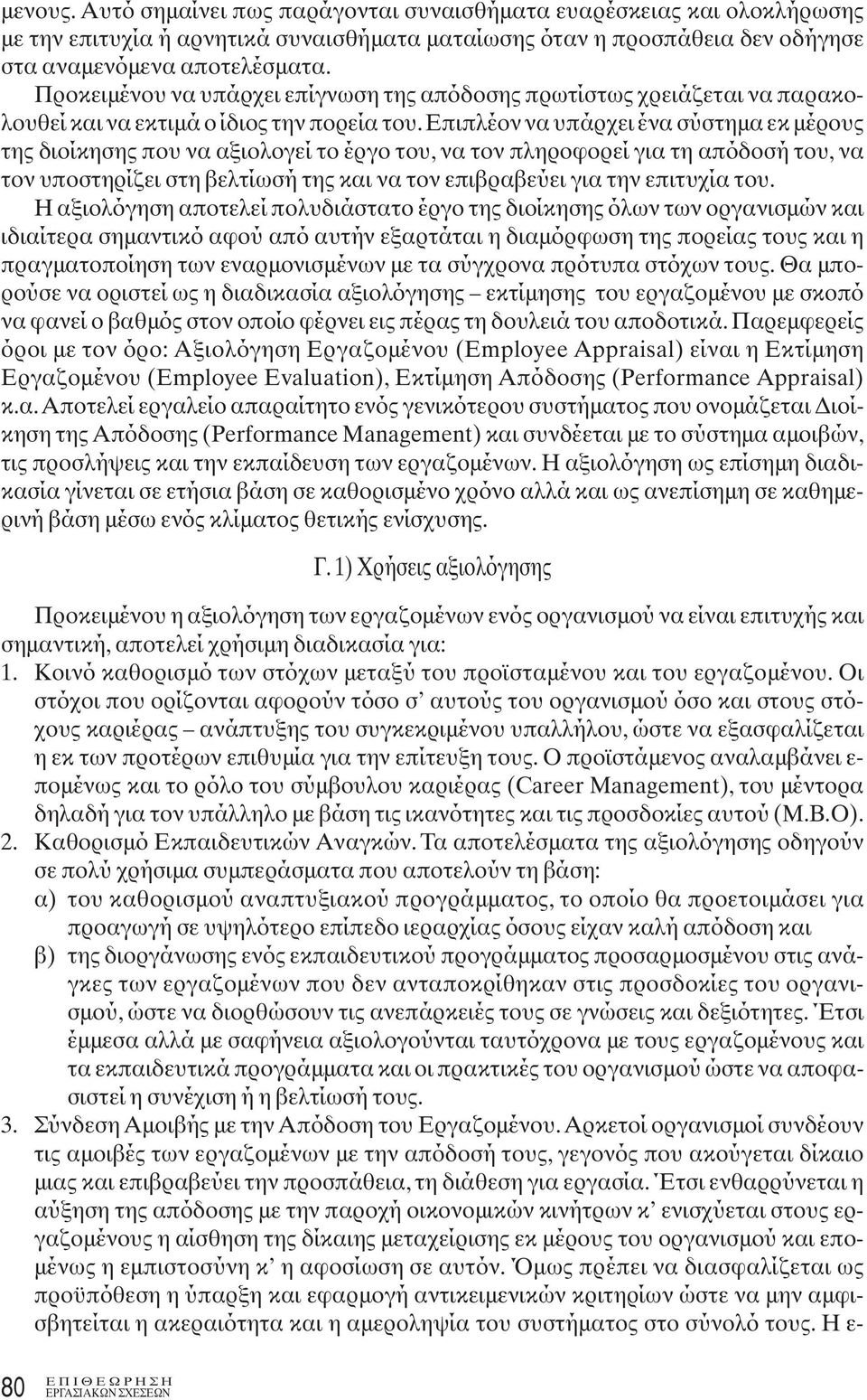 επιπλέον να υπάρχει ένα σύστημα εκ μέρους της διοίκησης που να αξιολογεί το έργο του, να τον πληροφορεί για τη απόδοσή του, να τον υποστηρίζει στη βελτίωσή της και να τον επιβραβεύει για την επιτυχία