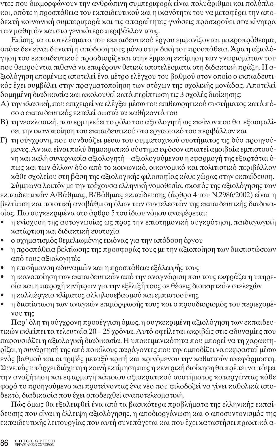 Επίσης τα αποτελέσματα του εκπαιδευτικού έργου εμφανίζονται μακροπρόθεσμα, οπότε δεν είναι δυνατή η απόδοσή τους μόνο στην δική του προσπάθεια.